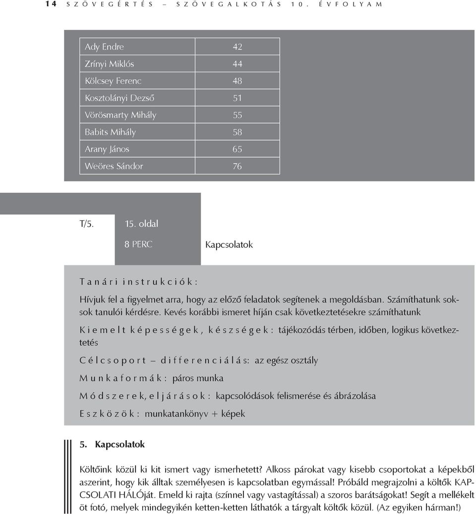 oldal 8 PERC Kapcsolatok T a n á r i i n s t r u k c i ó k : Hívjuk fel a figyelmet arra, hogy az előző feladatok segítenek a megoldásban. Számíthatunk soksok tanulói kérdésre.