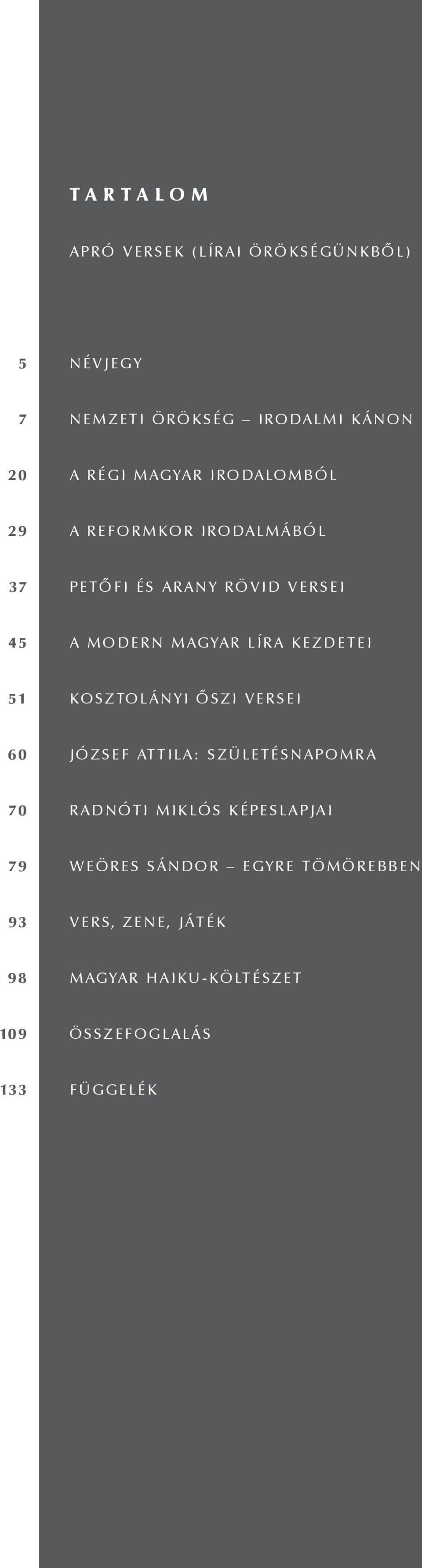 KEZDETEI 51 KOSZTOLÁNYI Ő SZI VERSEI 60 JÓZSEF ATTILA: SZÜLETÉSNAPOMRA 70 RADNÓTI MIKLÓS KÉPESLAPJAI 79