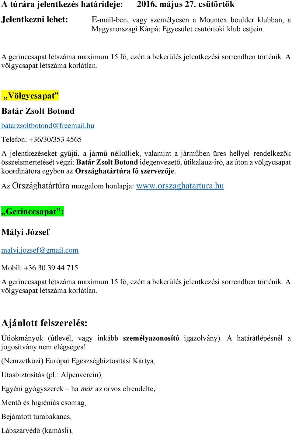 hu Telefon: +36/30/353 4565 A jelentkezéseket gyűjti, a jármű nélküliek, valamint a járműben üres hellyel rendelkezők összeismertetését végzi: Batár Zsolt Botond idegenvezető, útikalauz-író, az úton