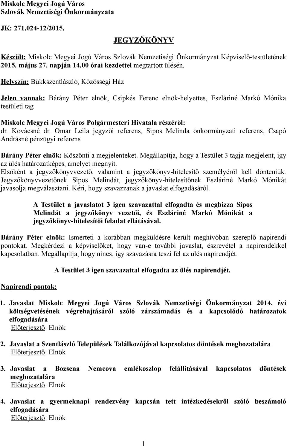 Helyszín: Bükkszentlászló, Közösségi Ház Jelen vannak: Bárány Péter elnök, Csipkés Ferenc elnök-helyettes, Eszláriné Markó Mónika testületi tag Miskolc Megyei Jogú Város Polgármesteri Hivatala