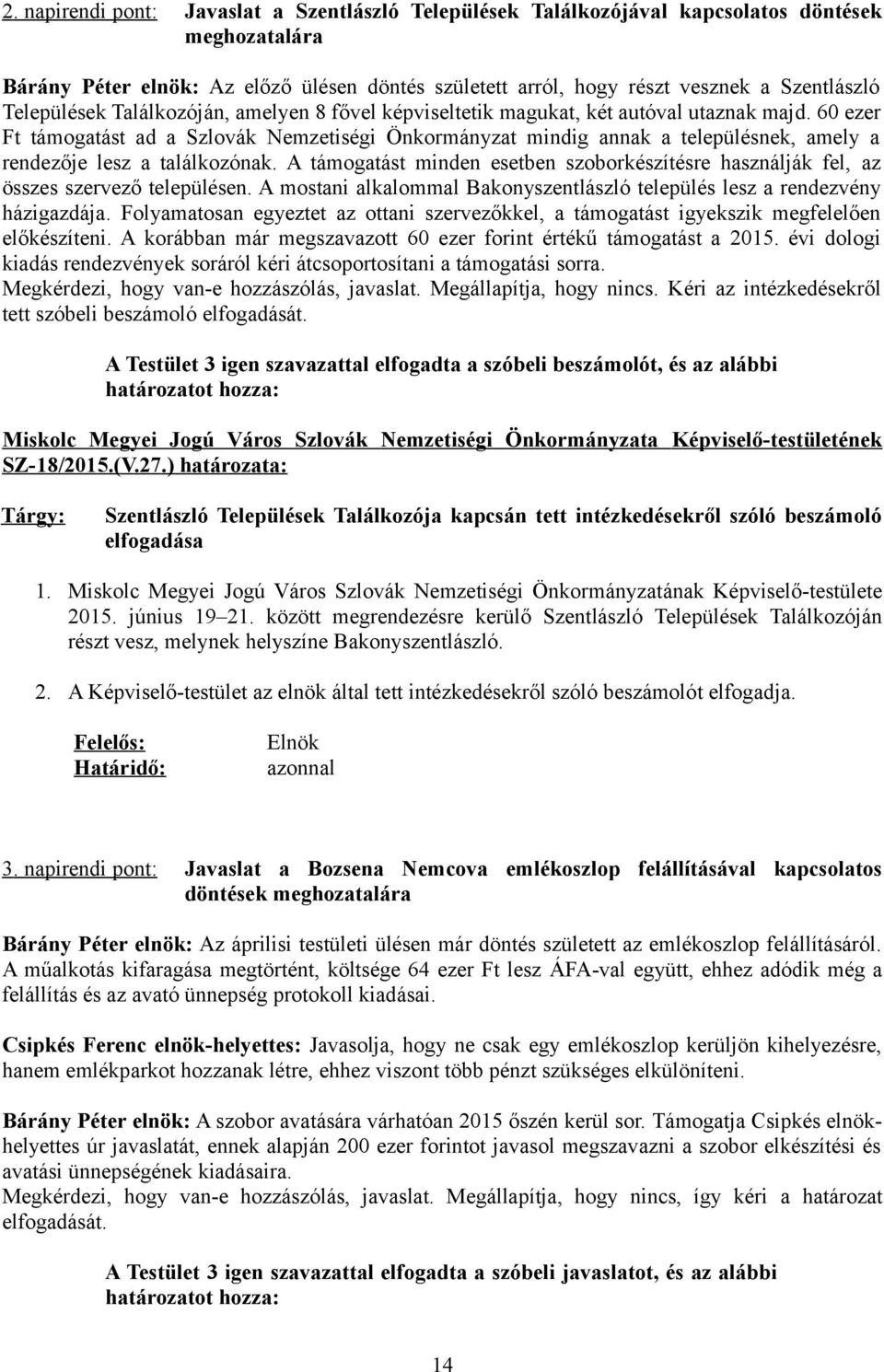 60 ezer Ft támogatást ad a Szlovák Nemzetiségi Önkormányzat mindig annak a településnek, amely a rendezője lesz a találkozónak.