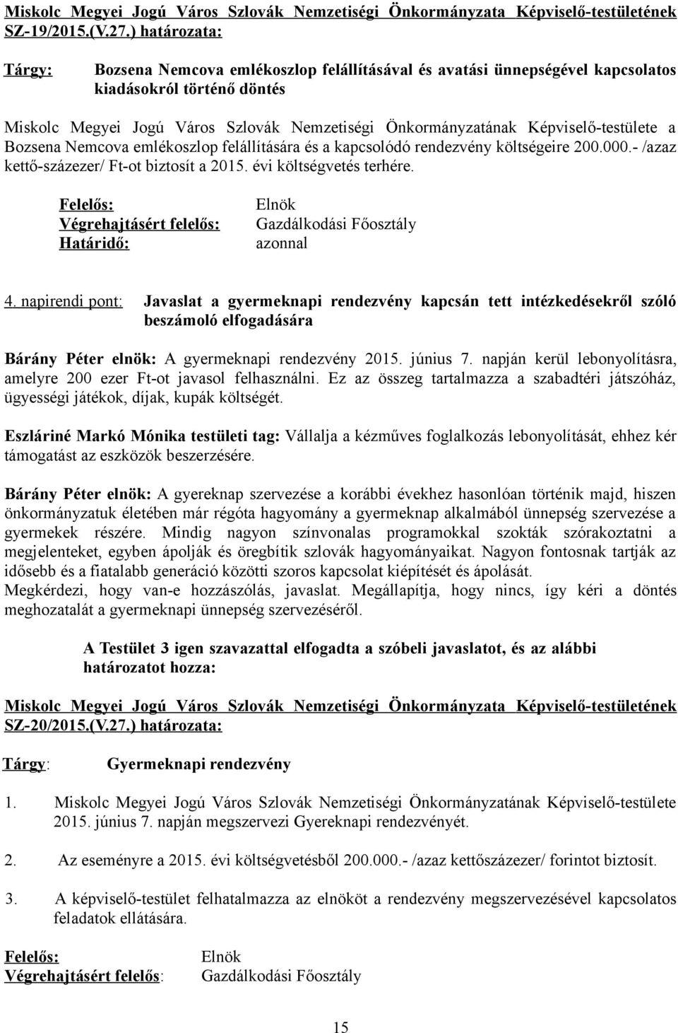 Képviselő-testülete a Bozsena Nemcova emlékoszlop felállítására és a kapcsolódó rendezvény költségeire 200.000.- /azaz kettő-százezer/ Ft-ot biztosít a 2015. évi költségvetés terhére.