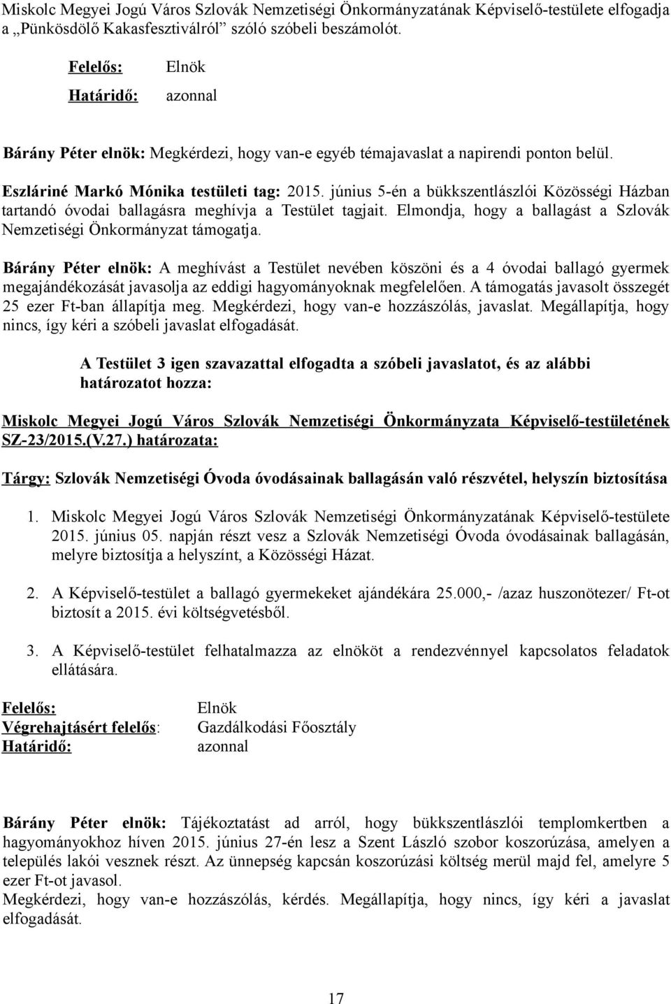 június 5-én a bükkszentlászlói Közösségi Házban tartandó óvodai ballagásra meghívja a Testület tagjait. Elmondja, hogy a ballagást a Szlovák Nemzetiségi Önkormányzat támogatja.