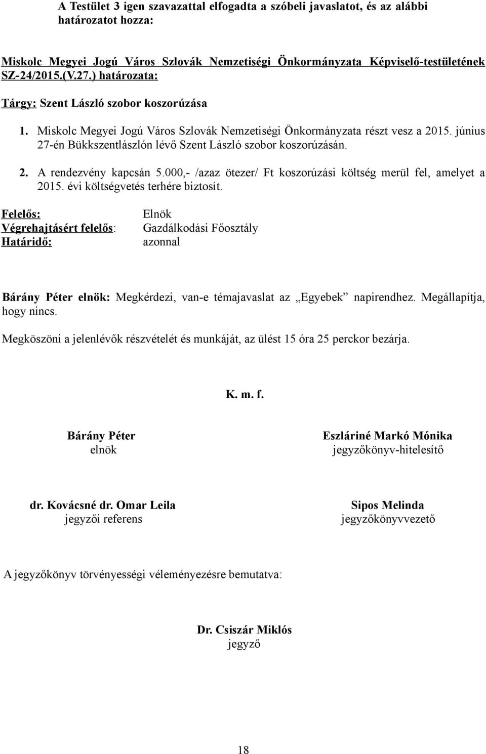 június 27-én Bükkszentlászlón lévő Szent László szobor koszorúzásán. 2. A rendezvény kapcsán 5.000,- /azaz ötezer/ Ft koszorúzási költség merül fel, amelyet a 2015. évi költségvetés terhére biztosít.