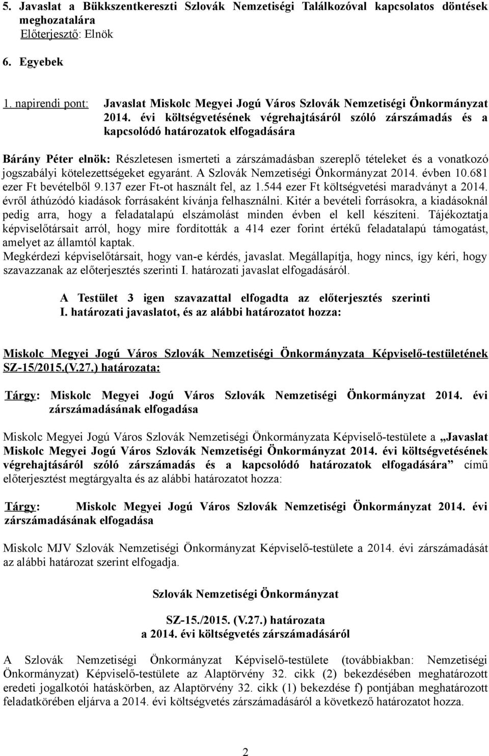 Részletesen ismerteti a zárszámadásban szereplő tételeket és a vonatkozó jogszabályi kötelezettségeket egyaránt. A Szlovák Nemzetiségi Önkormányzat 2014. évben 10.681 ezer Ft bevételből 9.