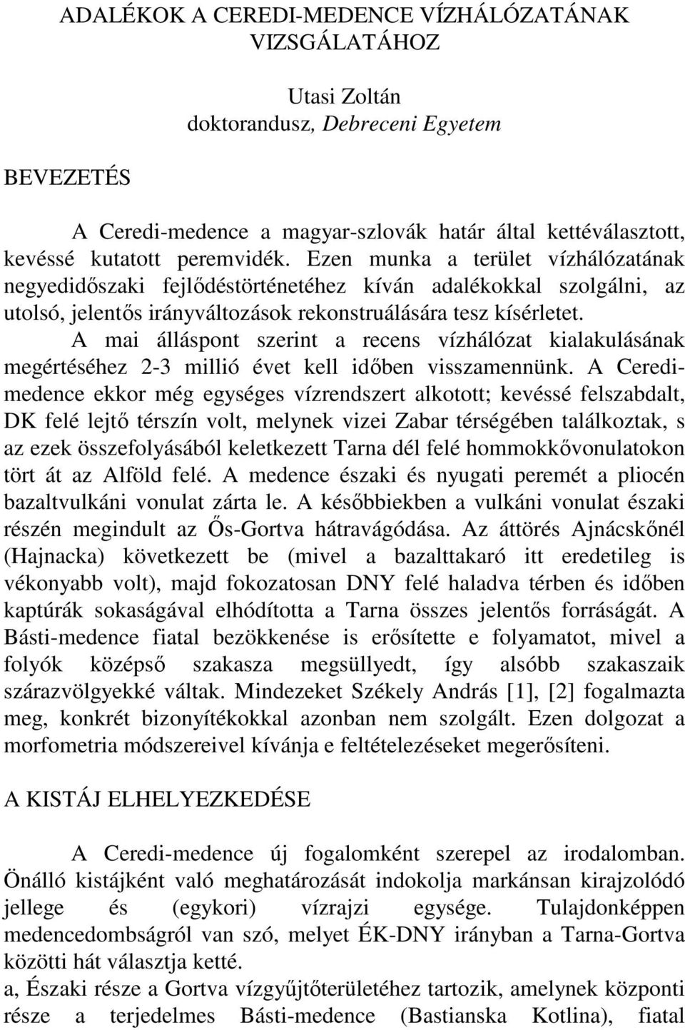 A mai álláspont szerint a recens vízhálózat kialakulásának megértéséhez 2-3 millió évet kell időben visszamennünk.