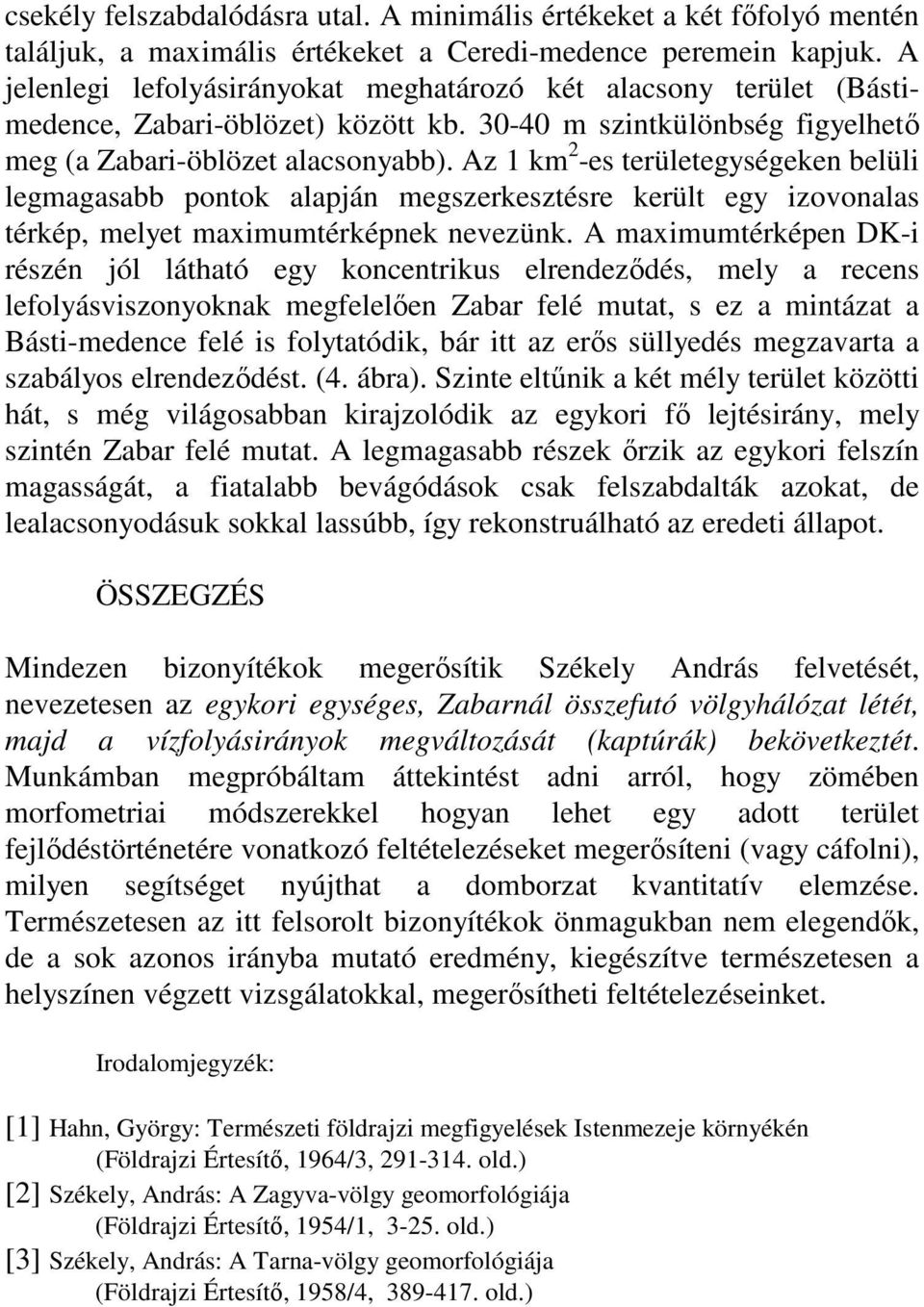 Az 1 km 2 -es területegységeken belüli legmagasabb pontok alapján megszerkesztésre került egy izovonalas térkép, melyet maximumtérképnek nevezünk.