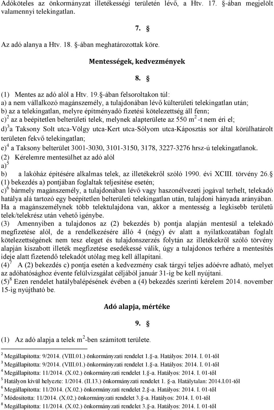 -ában felsoroltakon túl: a) a nem vállalkozó magánszemély, a tulajdonában lévő külterületi telekingatlan után; b) az a telekingatlan, melyre építményadó fizetési kötelezettség áll fenn; c) 2 az a