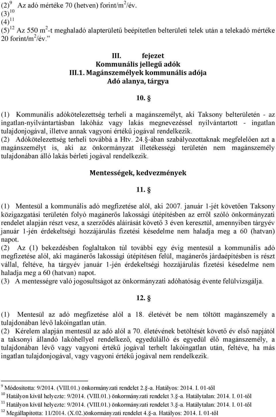 (1) Kommunális adókötelezettség terheli a magánszemélyt, aki Taksony belterületén - az ingatlan-nyilvántartásban lakóház vagy lakás megnevezéssel nyilvántartott - ingatlan tulajdonjogával, illetve