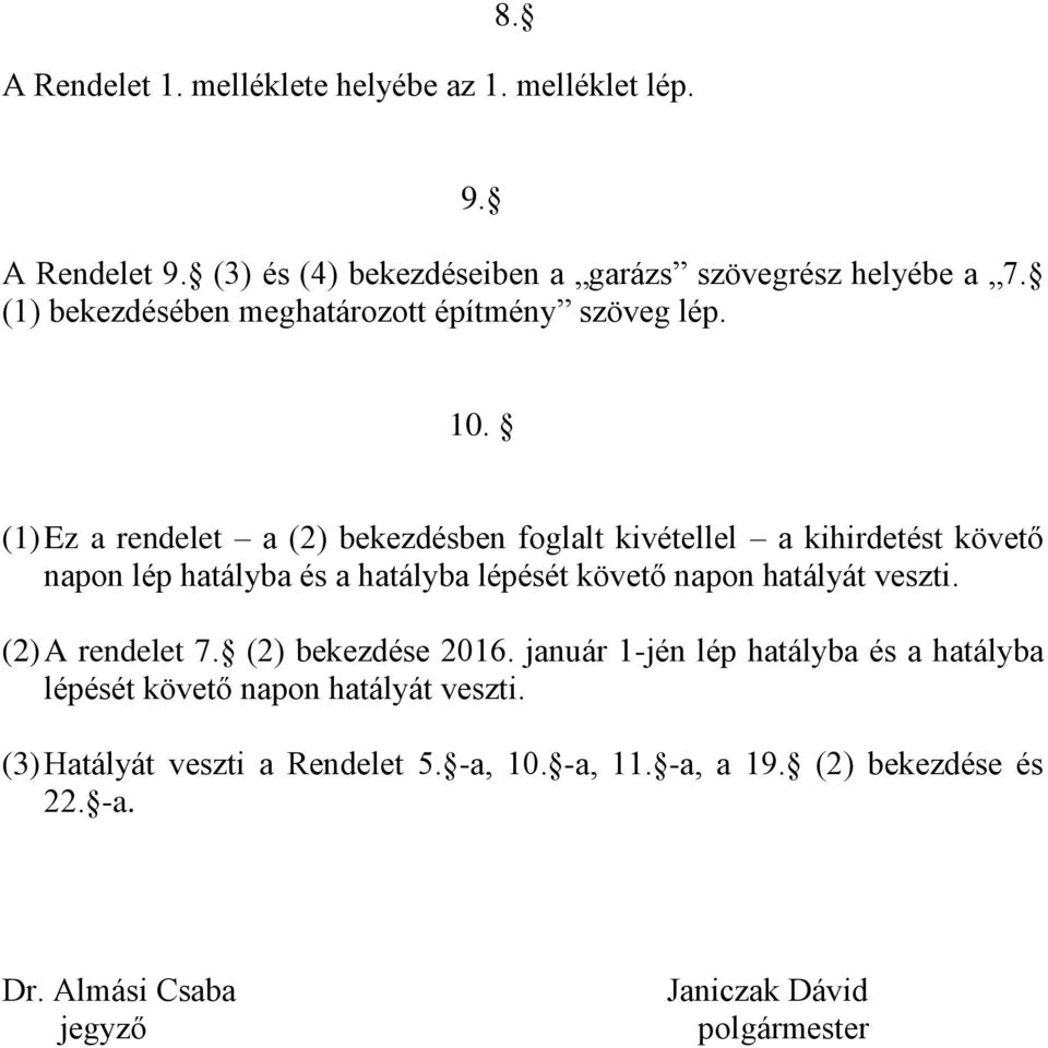 (1) Ez a rendelet a (2) bekezdésben foglalt kivétellel a kihirdetést követő napon lép hatályba és a hatályba lépését követő napon hatályát veszti.