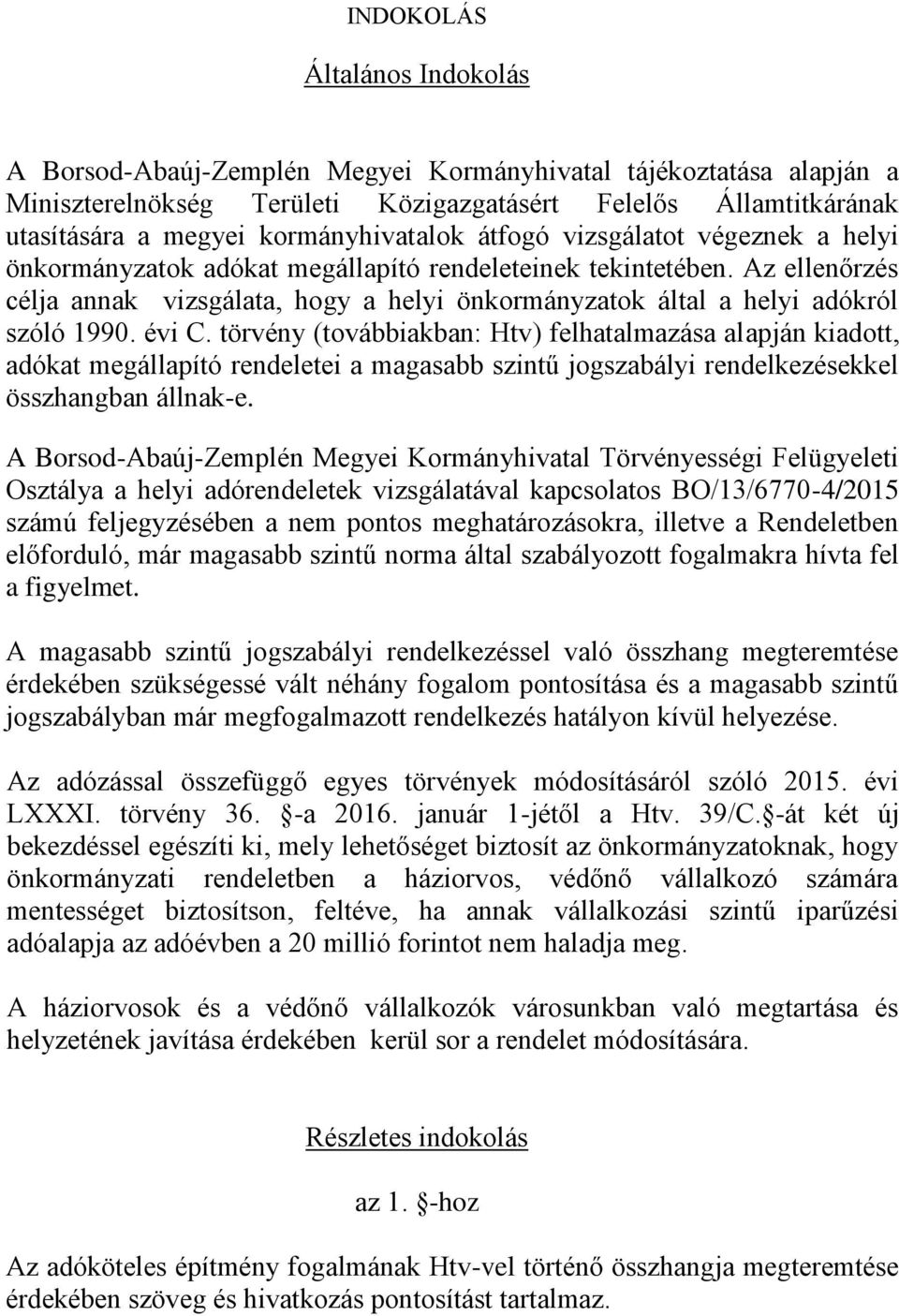 Az ellenőrzés célja annak vizsgálata, hogy a helyi önkormányzatok által a helyi adókról szóló 1990. évi C.