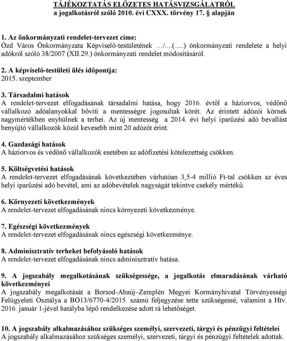 Társadalmi hatások A rendelet-tervezet elfogadásának társadalmi hatása, hogy 2016. évtől a háziorvos, védőnő vállalkozó adóalanyokkal bővíti a mentességre jogosultak körét.