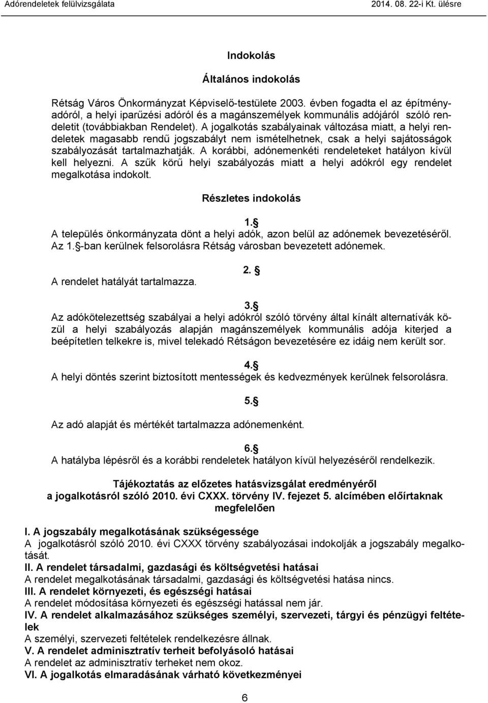 A jogalkotás szabályainak változása miatt, a helyi rendeletek magasabb rendű jogszabályt nem ismételhetnek, csak a helyi sajátosságok szabályozását tartalmazhatják.