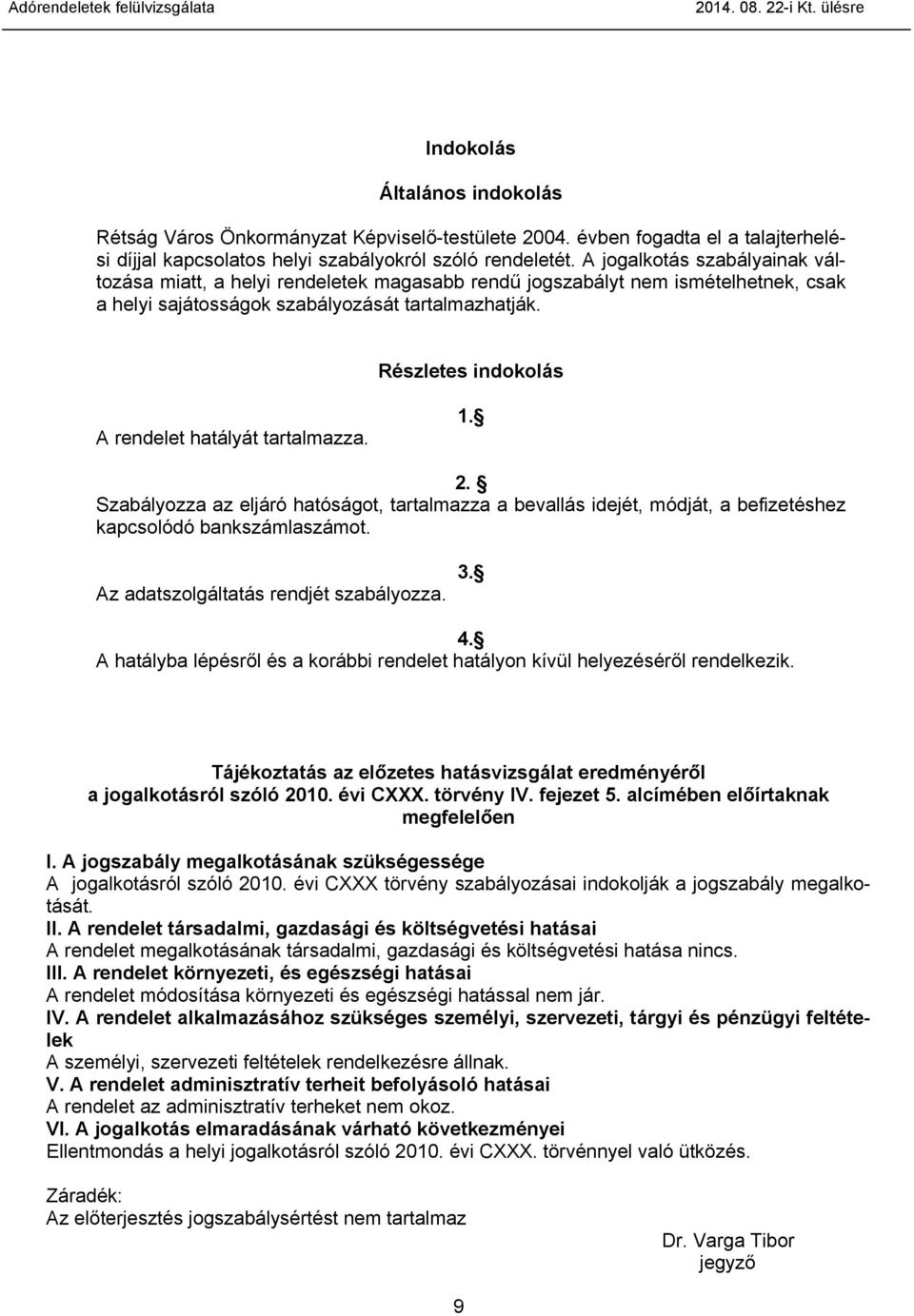 Részletes indokolás A rendelet hatályát tartalmazza. 1. 2. Szabályozza az eljáró hatóságot, tartalmazza a bevallás idejét, módját, a befizetéshez kapcsolódó bankszámlaszámot.