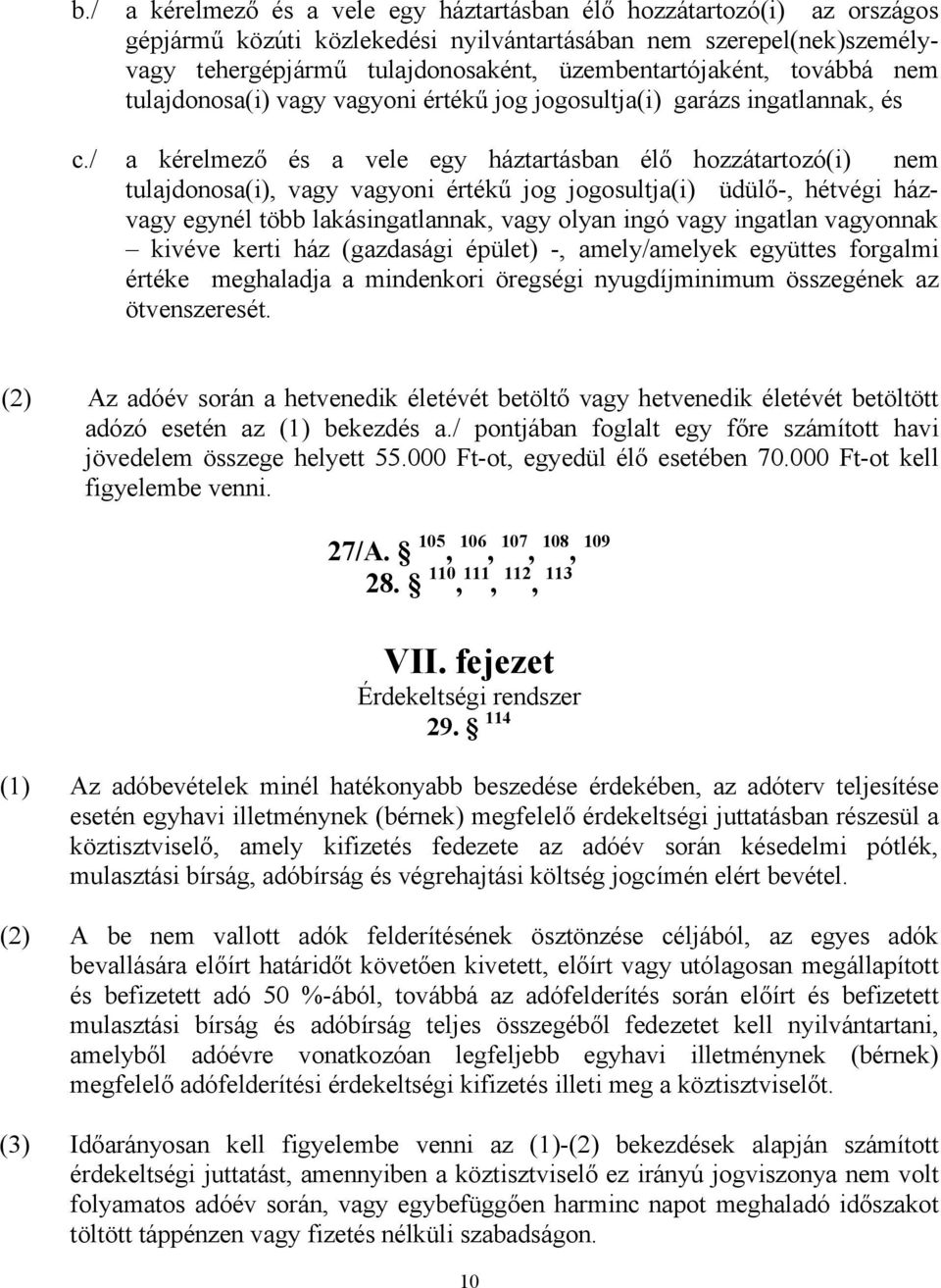 / a kérelmező és a vele egy háztartásban élő hozzátartozó(i) nem tulajdonosa(i), vagy vagyoni értékű jog jogosultja(i) üdülő-, hétvégi házvagy egynél több lakásingatlannak, vagy olyan ingó vagy