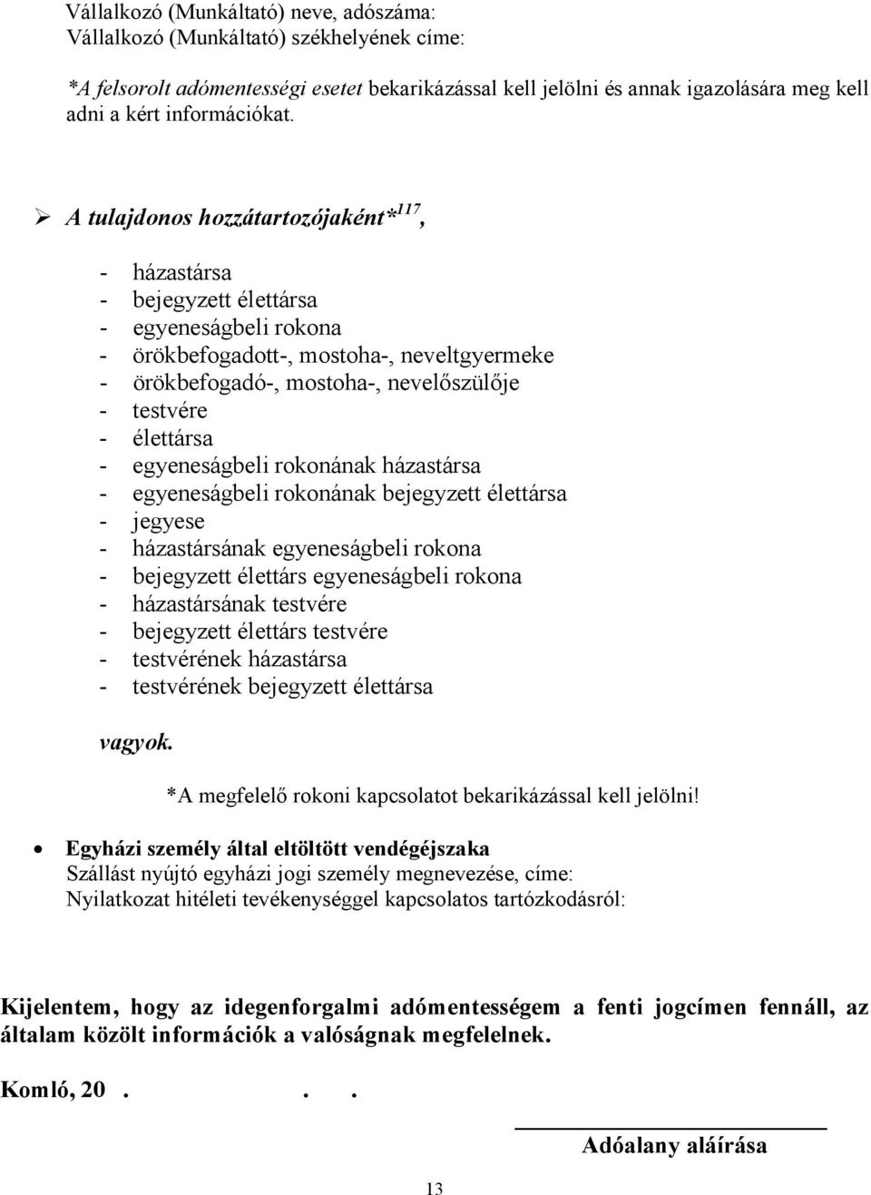 A tulajdonos hozzátartozójaként* 117, - házastársa - bejegyzett élettársa - egyeneságbeli rokona - örökbefogadott-, mostoha-, neveltgyermeke - örökbefogadó-, mostoha-, nevelőszülője - testvére -