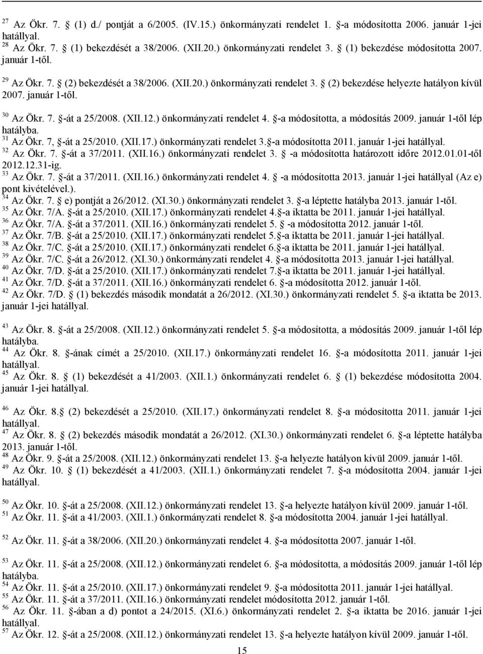 (XII.12.) önkormányzati rendelet 4. -a módosította, a módosítás 2009. január 1-től lép hatályba. 31 Az Ökr. 7, -át a 25/2010. (XII.17.) önkormányzati rendelet 3. -a módosította 2011.