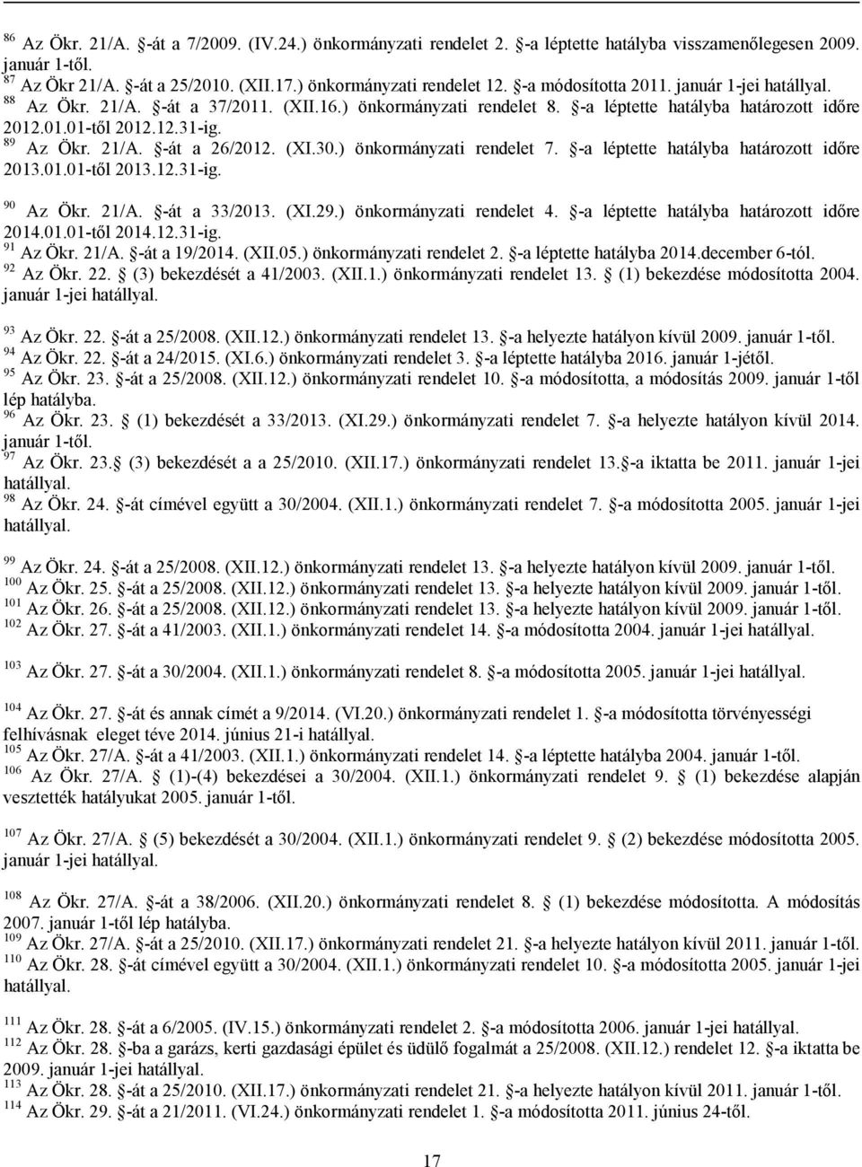 (XI.30.) önkormányzati rendelet 7. -a léptette hatályba határozott időre 2013.01.01-től 2013.12.31-ig. 90 Az Ökr. 21/A. -át a 33/2013. (XI.29.) önkormányzati rendelet 4.