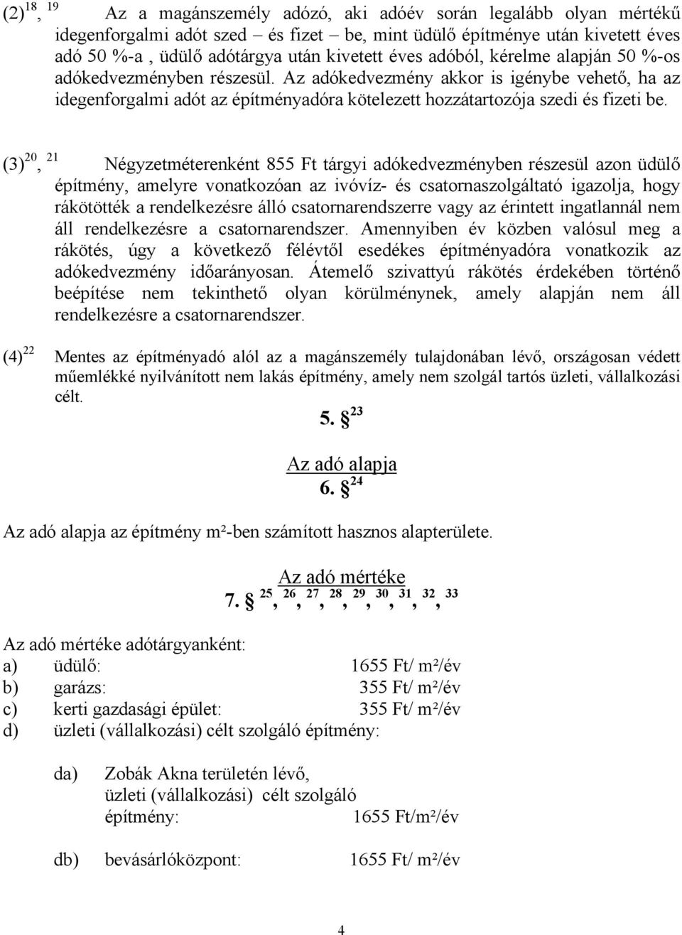 (3) 20, 21 Négyzetméterenként 855 Ft tárgyi adókedvezményben részesül azon üdülő építmény, amelyre vonatkozóan az ivóvíz- és csatornaszolgáltató igazolja, hogy rákötötték a rendelkezésre álló