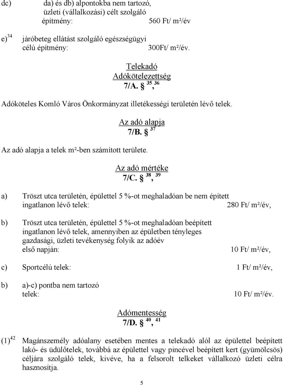 38, 39 a) Tröszt utca területén, épülettel 5 %-ot meghaladóan be nem épített ingatlanon lévő telek: 280 Ft/ m²/év, b) Tröszt utca területén, épülettel 5 %-ot meghaladóan beépített ingatlanon lévő