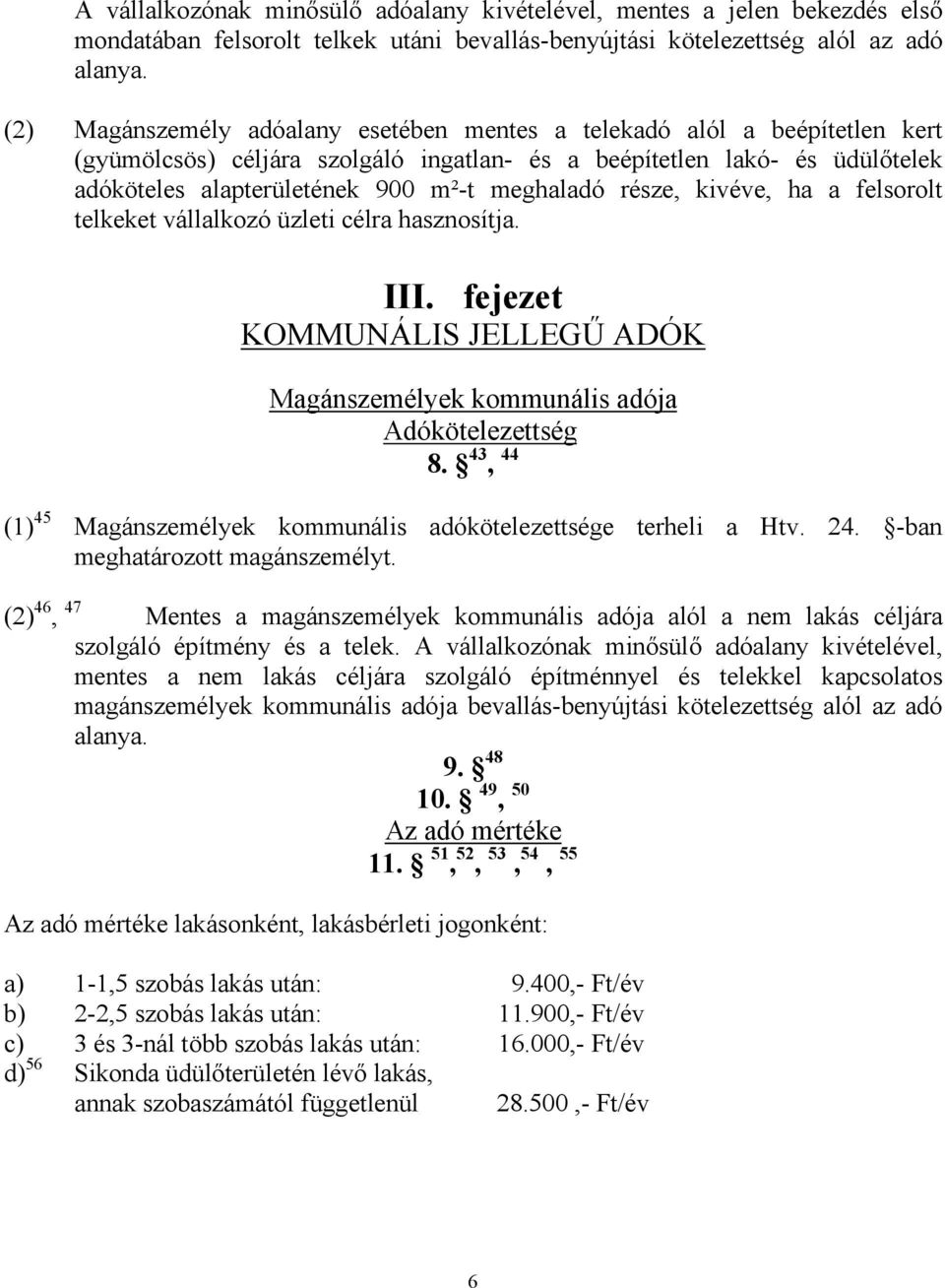 része, kivéve, ha a felsorolt telkeket vállalkozó üzleti célra hasznosítja. III. fejezet KOMMUNÁLIS JELLEGŰ ADÓK Magánszemélyek kommunális adója Adókötelezettség 8.