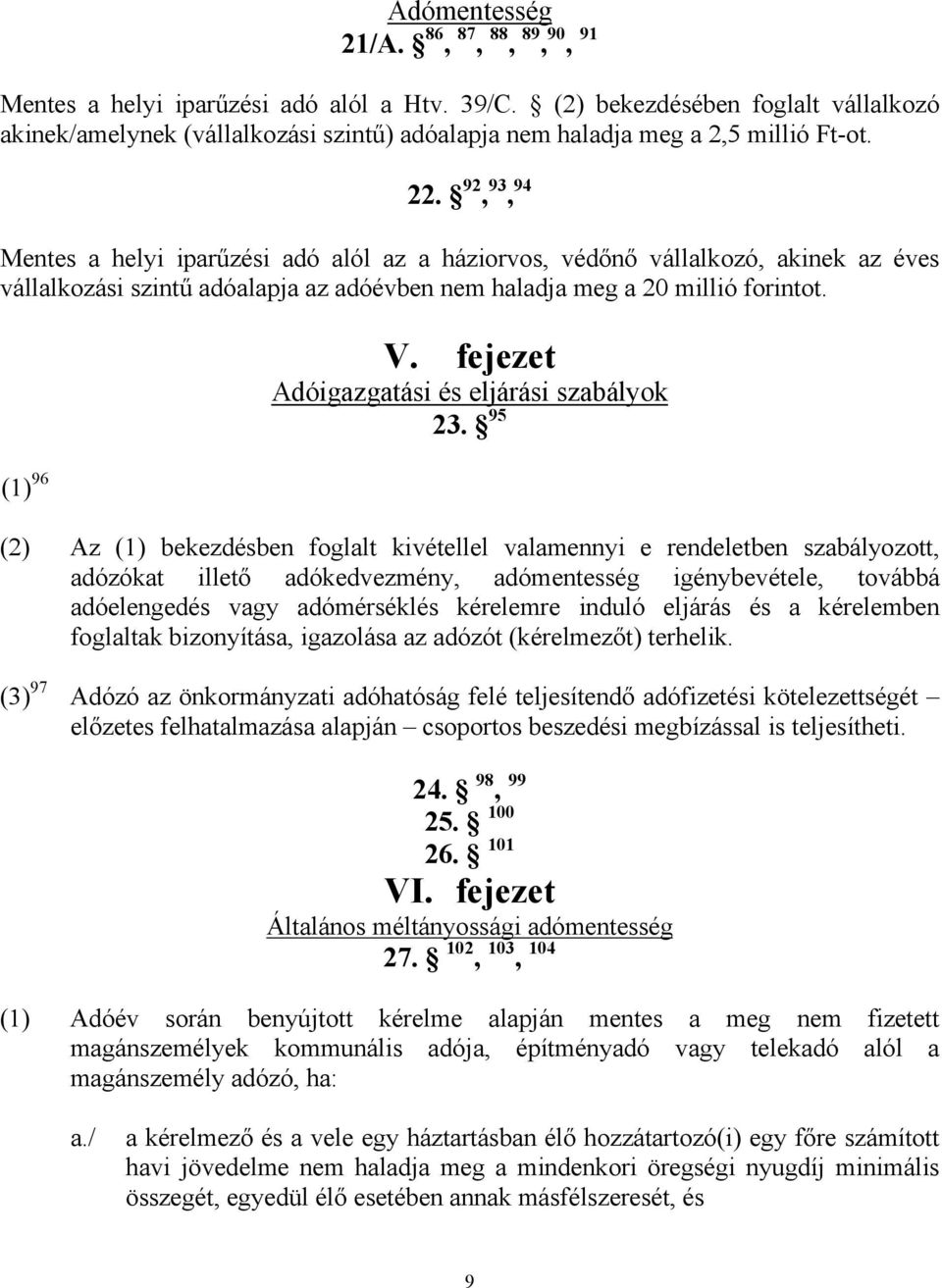 92, 93, 94 Mentes a helyi iparűzési adó alól az a háziorvos, védőnő vállalkozó, akinek az éves vállalkozási szintű adóalapja az adóévben nem haladja meg a 20 millió forintot. (1) 96 V.