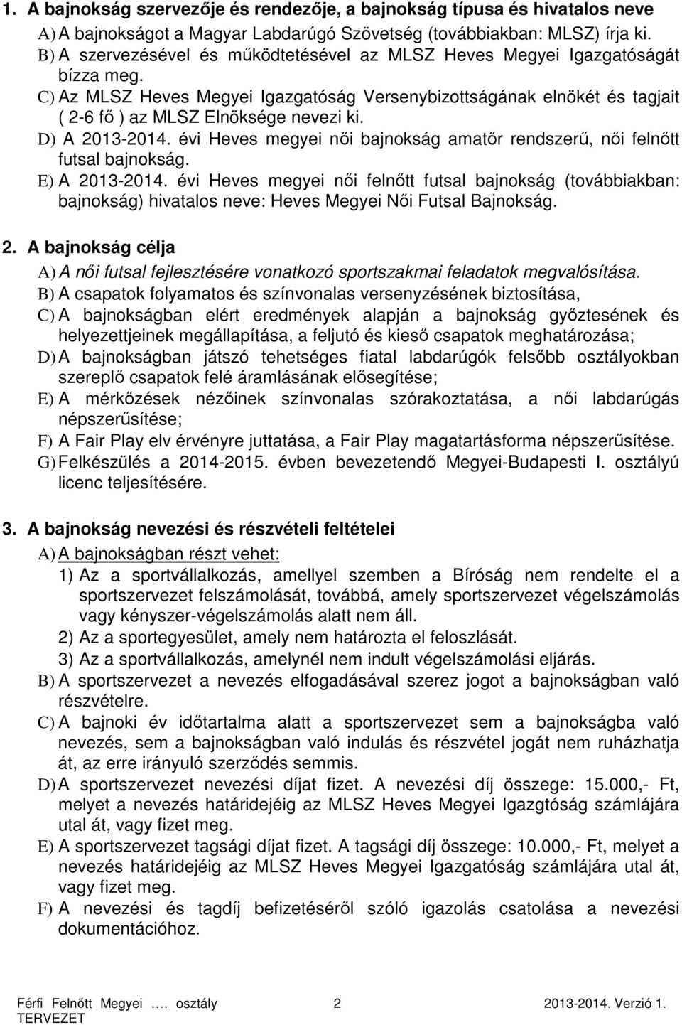 D) A 2013-2014. évi Heves megyei női bajnokság amatőr rendszerű, női felnőtt futsal bajnokság. E) A 2013-2014.