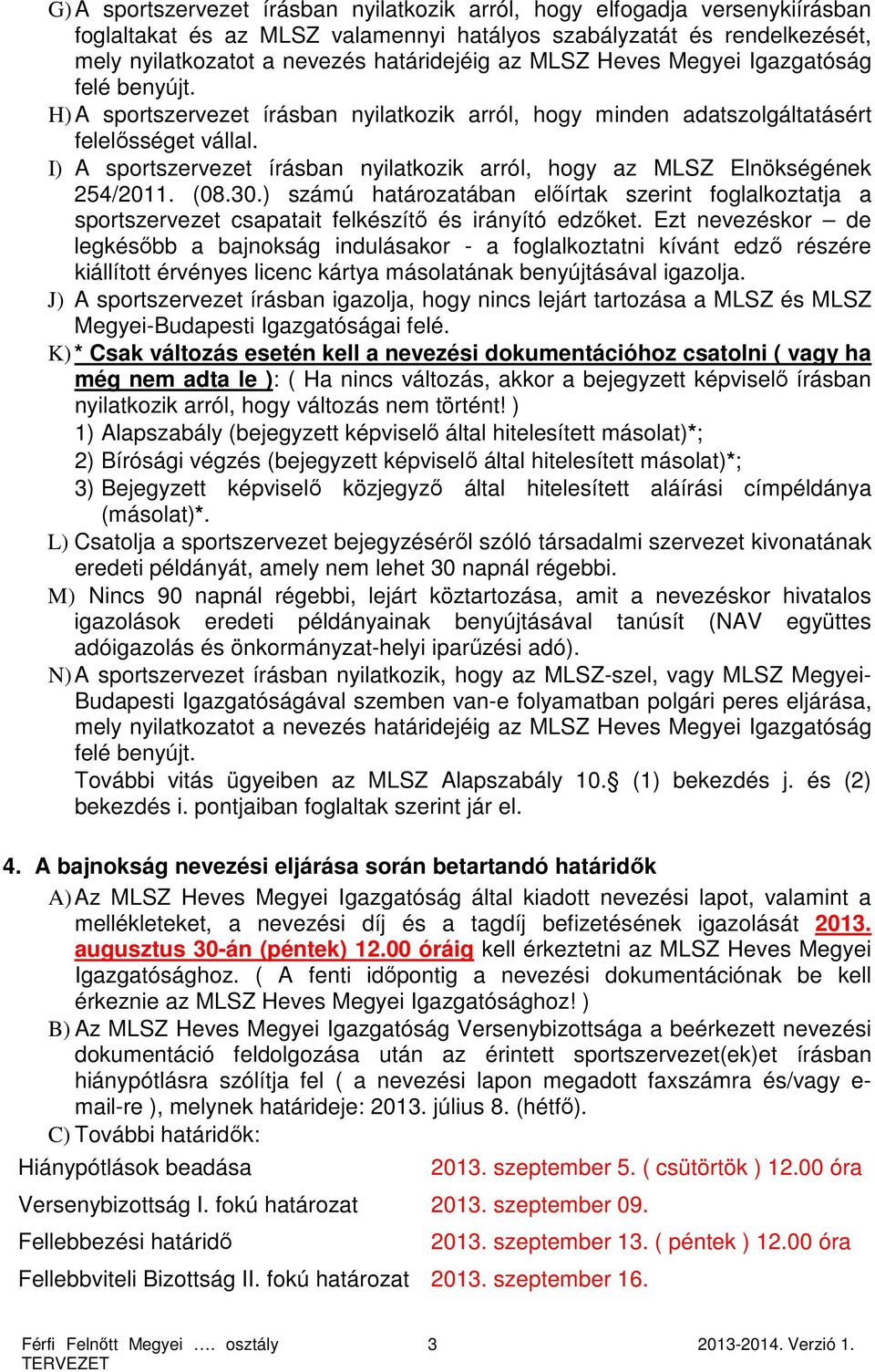 I) A sportszervezet írásban nyilatkozik arról, hogy az MLSZ Elnökségének 254/2011. (08.30.