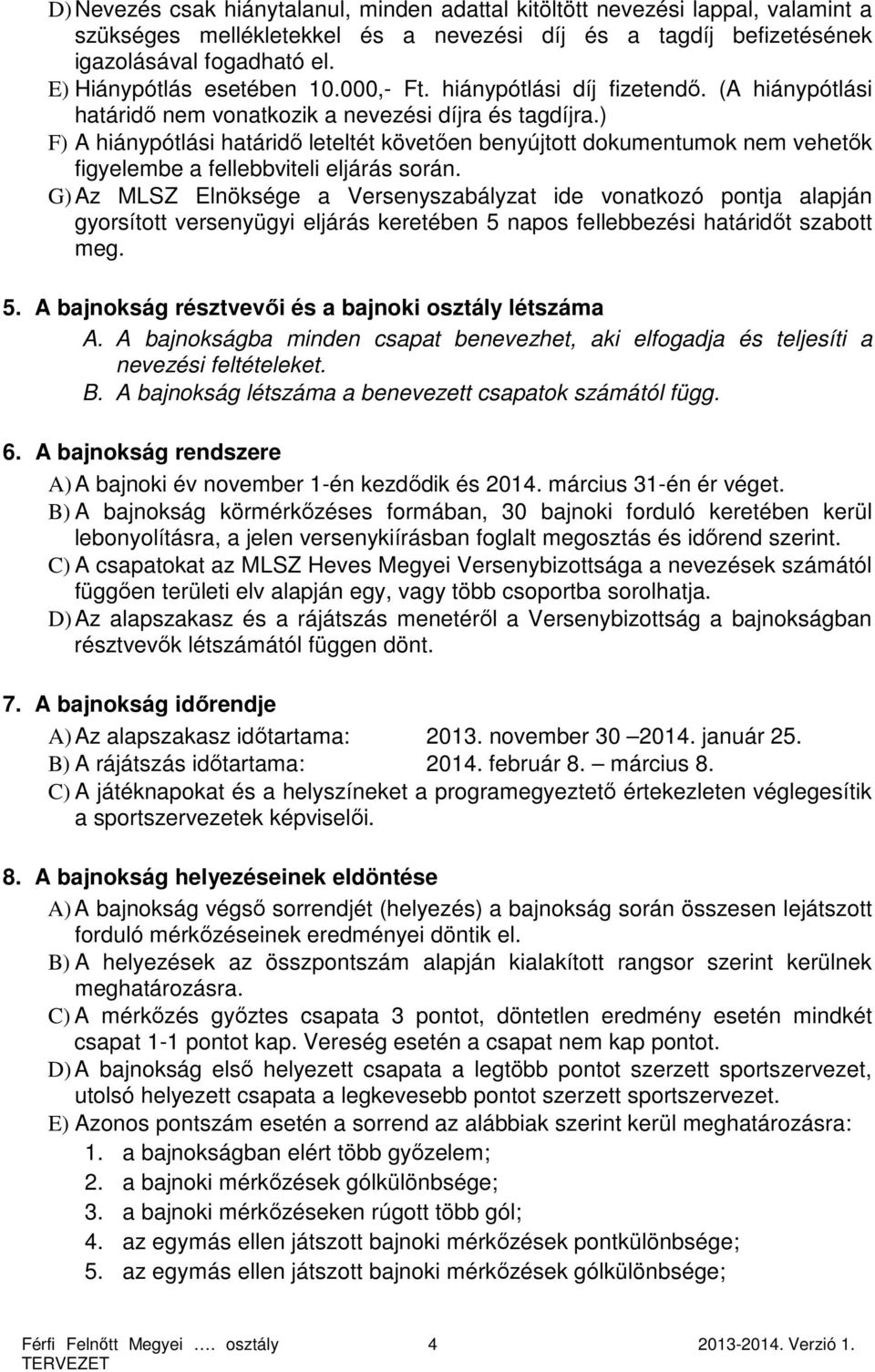 ) F) A hiánypótlási határidő leteltét követően benyújtott dokumentumok nem vehetők figyelembe a fellebbviteli eljárás során.