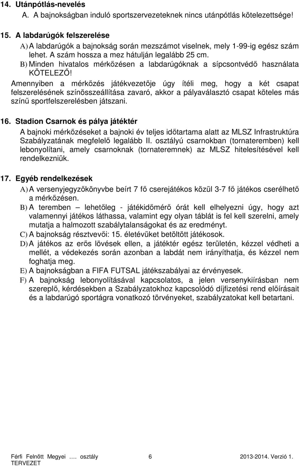 B) Minden hivatalos mérkőzésen a labdarúgóknak a sípcsontvédő használata KÖTELEZŐ!