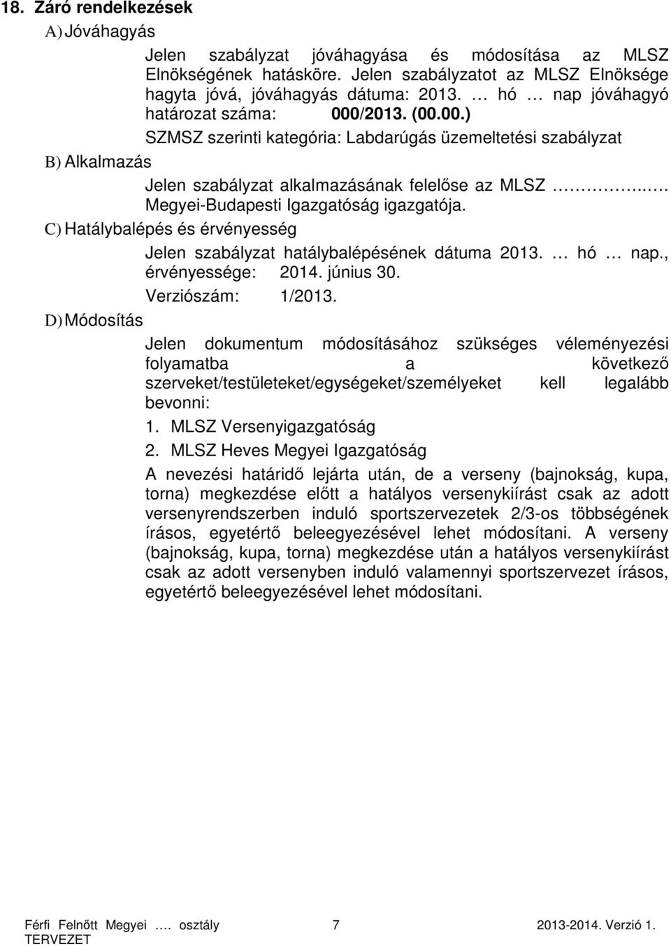 .. Megyei-Budapesti Igazgatóság igazgatója. C) Hatálybalépés és érvényesség Jelen szabályzat hatálybalépésének dátuma 2013. hó nap., érvényessége: 2014. június 30. Verziószám: 1/2013.