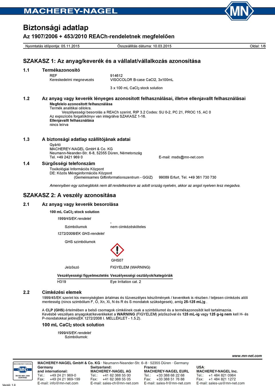 Veszélyességi besorolás a REACh szerint, RIP 3.2 Codes: SU 0-2, PC 21, PROC 15, AC 0 Az expozíciós forgatókönyv van integrálva SZAKASZ 1-16. Ellenjavallt felhasználása nincs leírva 1.