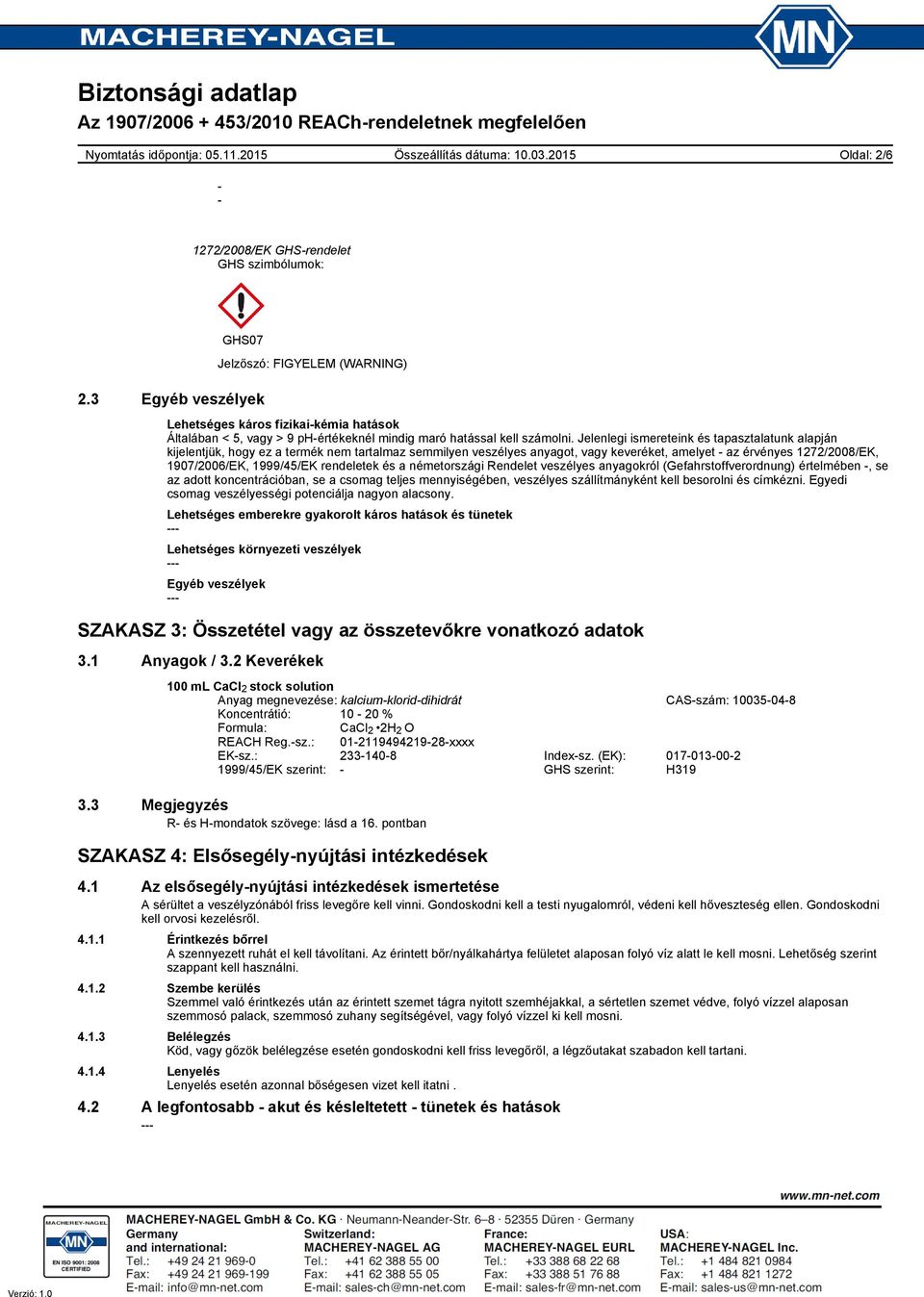 Jelenlegi ismereteink és tapasztalatunk alapján kijelentjük, hogy ez a termék nem tartalmaz semmilyen veszélyes anyagot, vagy keveréket, amelyet - az érvényes 1272/2008/EK, 1907/2006/EK, 1999/45/EK