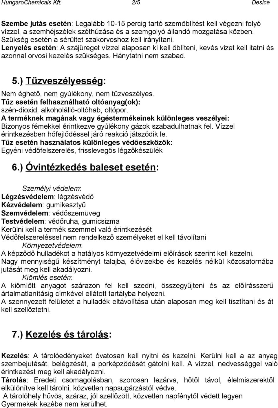 Hánytatni nem szabad. 5.) Tűzveszélyesség: Nem éghető, nem gyúlékony, nem tűzveszélyes. Tűz esetén felhasználható oltóanyag(ok): szén-dioxid, alkoholálló-oltóhab, oltópor.