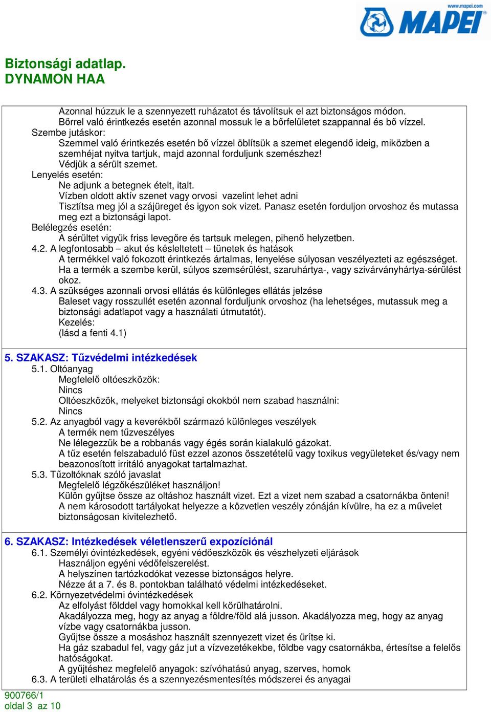 Lenyelés esetén: Ne adjunk a betegnek ételt, italt. Vízben oldott aktív szenet vagy orvosi vazelint lehet adni Tisztítsa meg jól a szájüreget és igyon sok vizet.