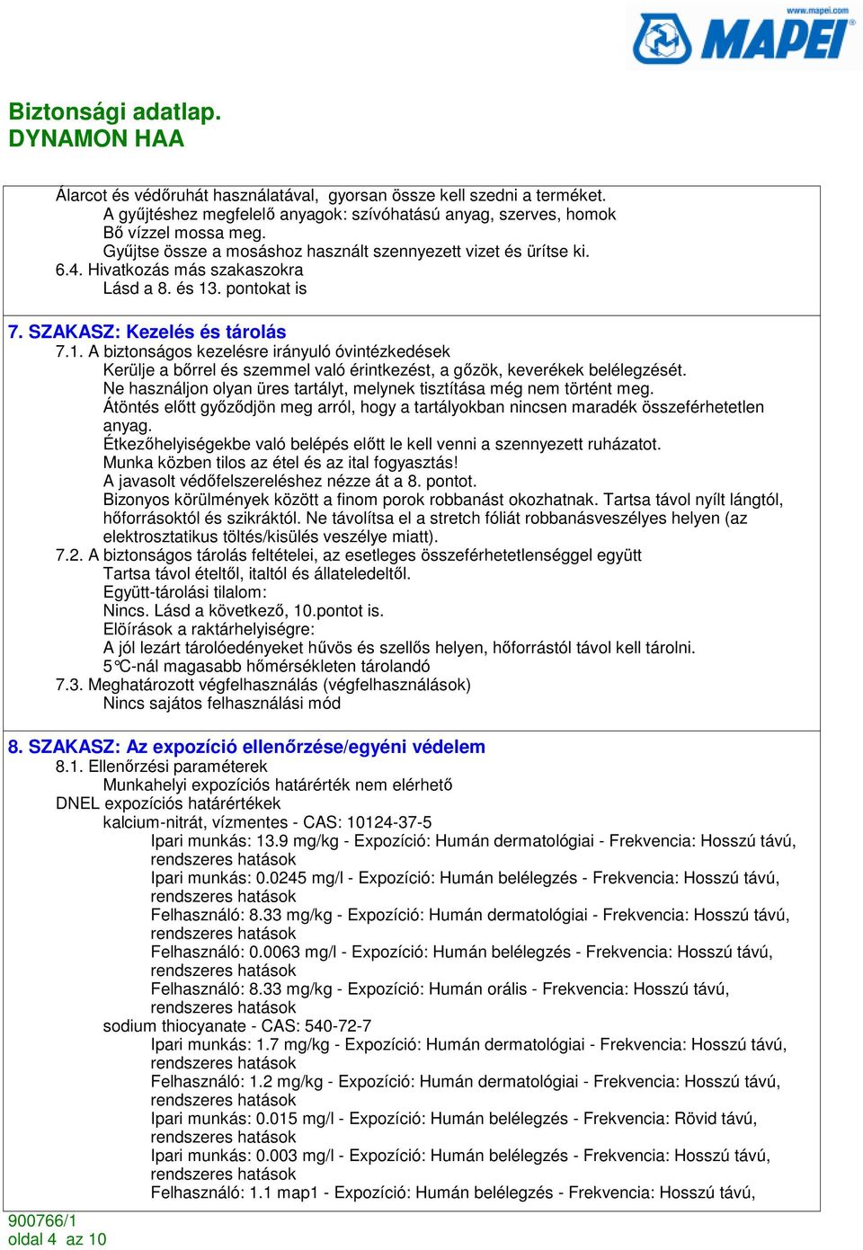 . pontokat is 7. SZAKASZ: Kezelés és tárolás 7.1. A biztonságos kezelésre irányuló óvintézkedések Kerülje a bırrel és szemmel való érintkezést, a gızök, keverékek belélegzését.