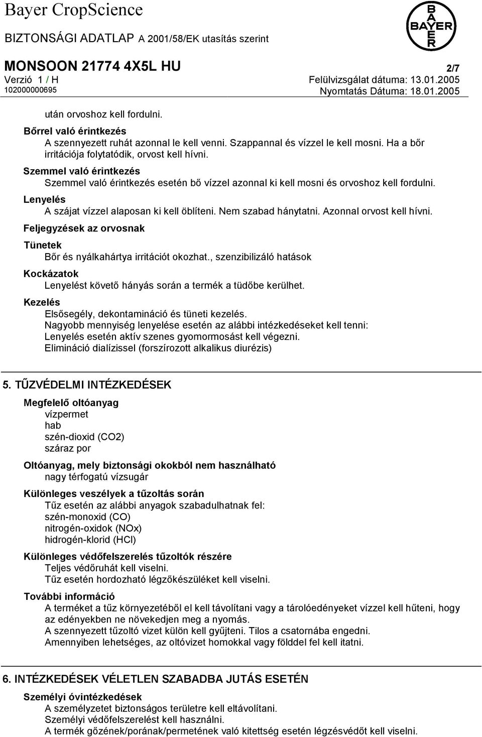 Lenyelés A szájat vízzel alaposan ki kell öblíteni. Nem szabad hánytatni. Azonnal orvost kell hívni. Feljegyzések az orvosnak Tünetek Bőr és nyálkahártya irritációt okozhat.