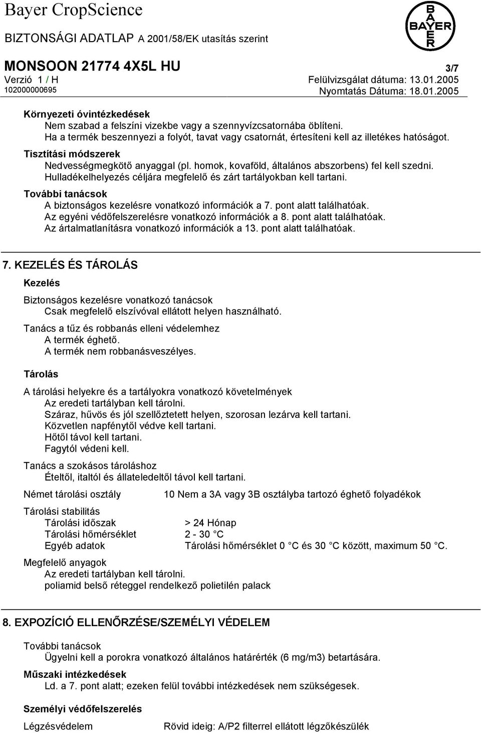 homok, kovaföld, általános abszorbens) fel kell szedni. Hulladékelhelyezés céljára megfelelő és zárt tartályokban kell tartani. További tanácsok A biztonságos kezelésre vonatkozó információk a 7.