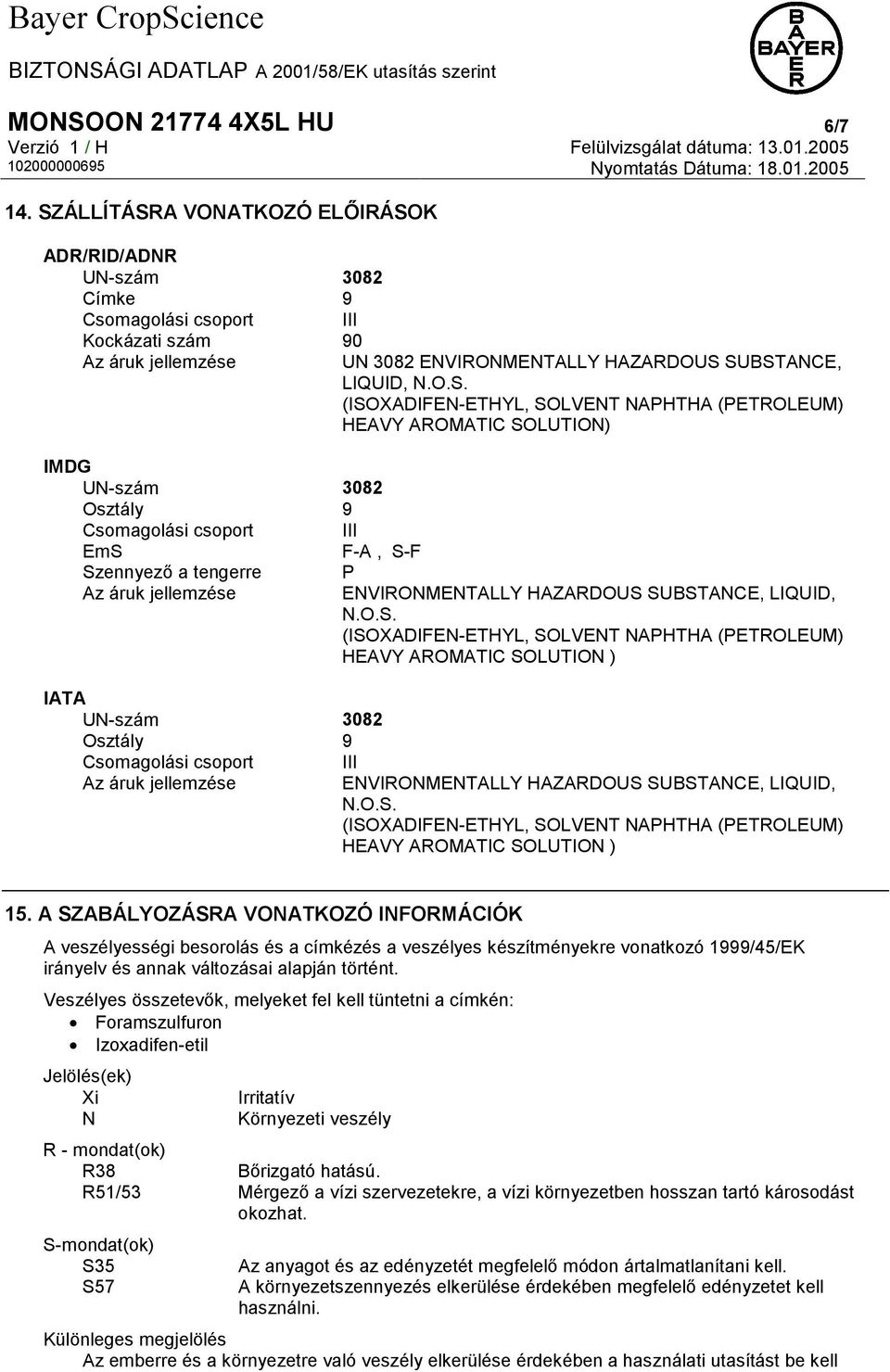 Szennyező a tengerre Az áruk jellemzése IATA UN-szám 3082 Osztály 9 Csomagolási csoport Az áruk jellemzése UN 3082 ENVIRONMENTALLY HAZARDOUS SUBSTANCE, LIQUID, N.O.S. (ISOXADIFEN-ETHYL, SOLVENT NAPHTHA (PETROLEUM) HEAVY AROMATIC SOLUTION) P ENVIRONMENTALLY HAZARDOUS SUBSTANCE, LIQUID, N.