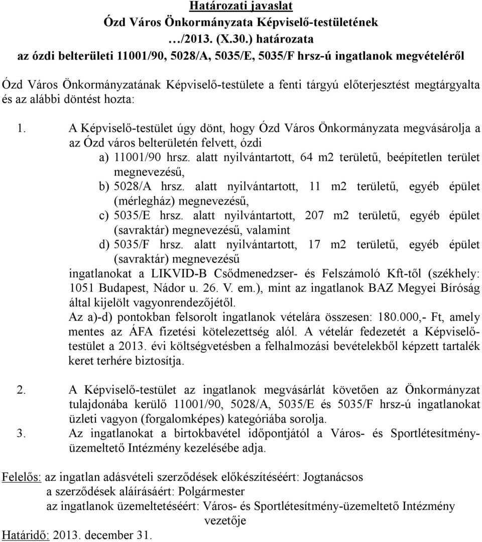 döntést hozta: 1. A Képviselő-testület úgy dönt, hogy Ózd Város Önkormányzata megvásárolja a az Ózd város belterületén felvett, ózdi a) 11001/90 hrsz.