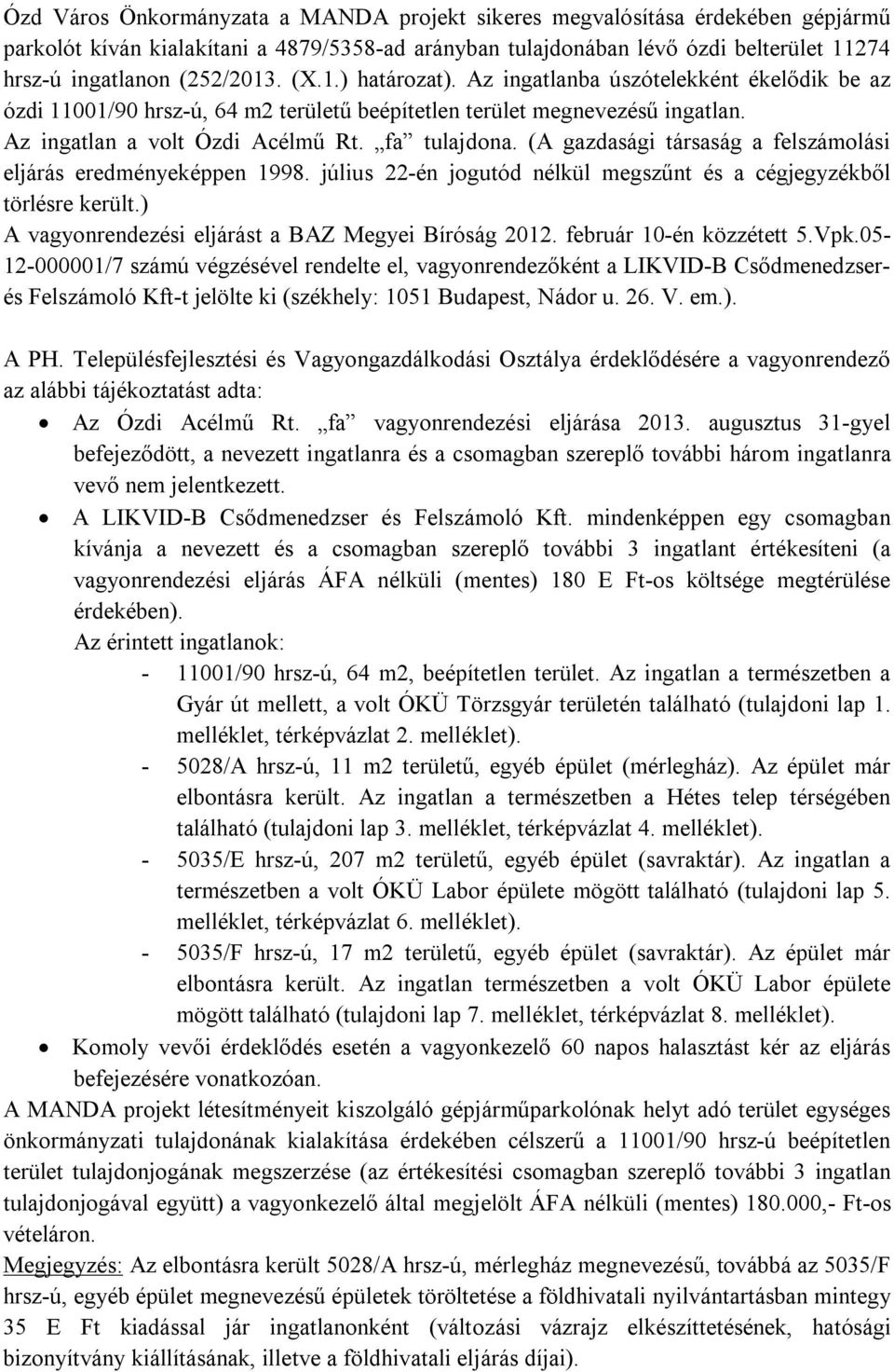 (A gazdasági társaság a felszámolási eljárás eredményeképpen 1998. július 22-én jogutód nélkül megszűnt és a cégjegyzékből törlésre került.) A vagyonrendezési eljárást a BAZ Megyei Bíróság 2012.