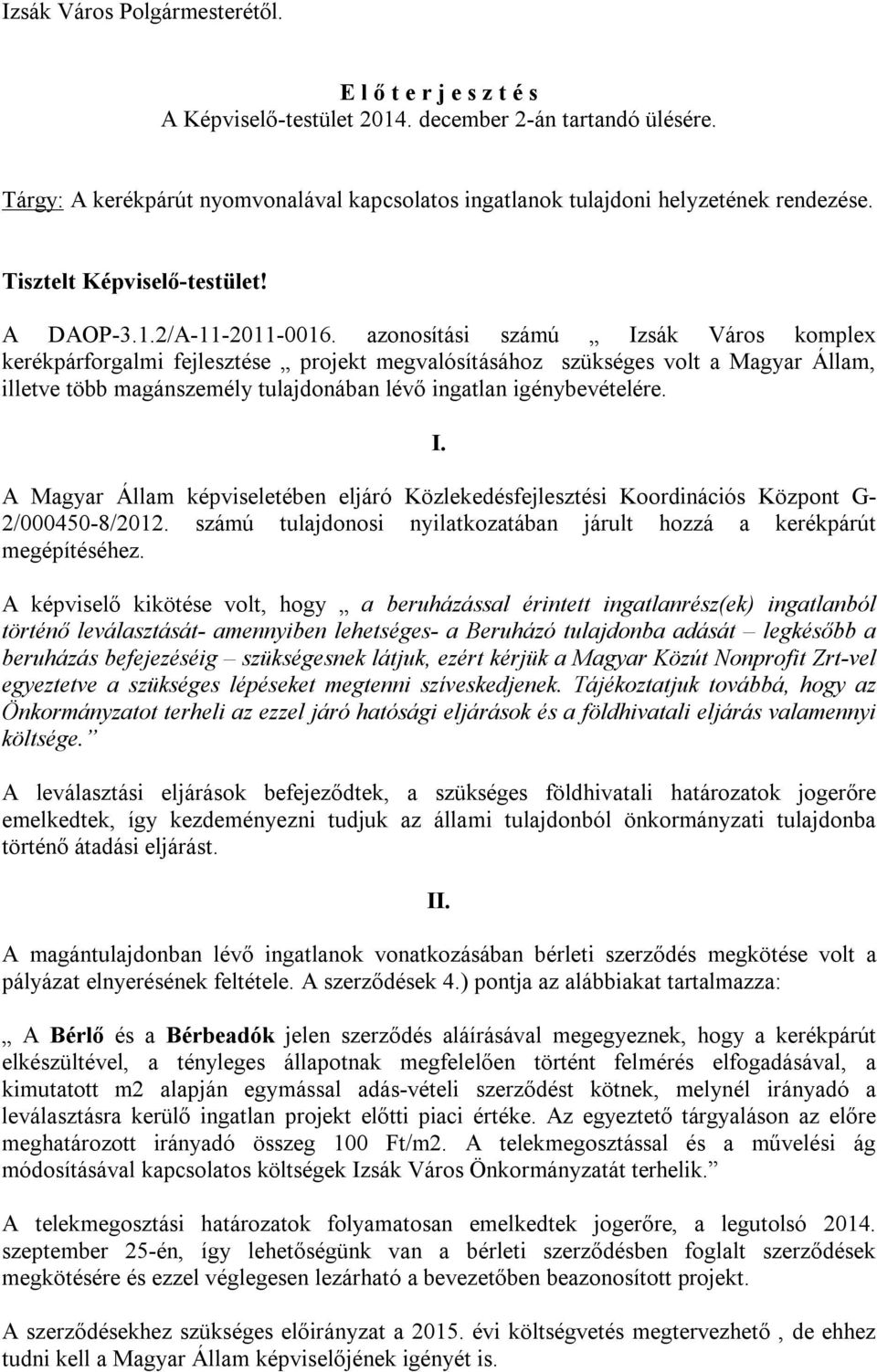 azonosítási számú Izsák Város komplex kerékpárforgalmi fejlesztése projekt megvalósításához szükséges volt a Magyar Állam, illetve több magánszemély tulajdonában lévő ingatlan igénybevételére. I. A Magyar Állam képviseletében eljáró Közlekedésfejlesztési Koordinációs Központ G- 2/000450-8/2012.