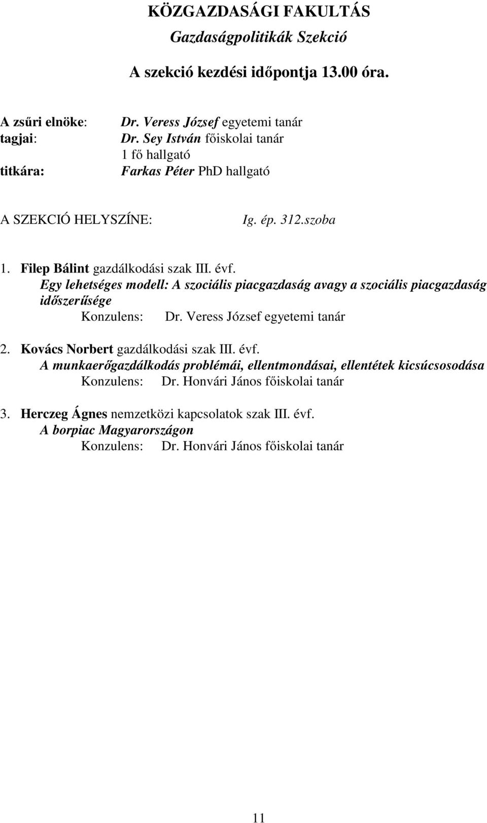 Egy lehetséges modell: A szociális piacgazdaság avagy a szociális piacgazdaság időszerűsége Konzulens: Dr. Veress József egyetemi tanár 2.