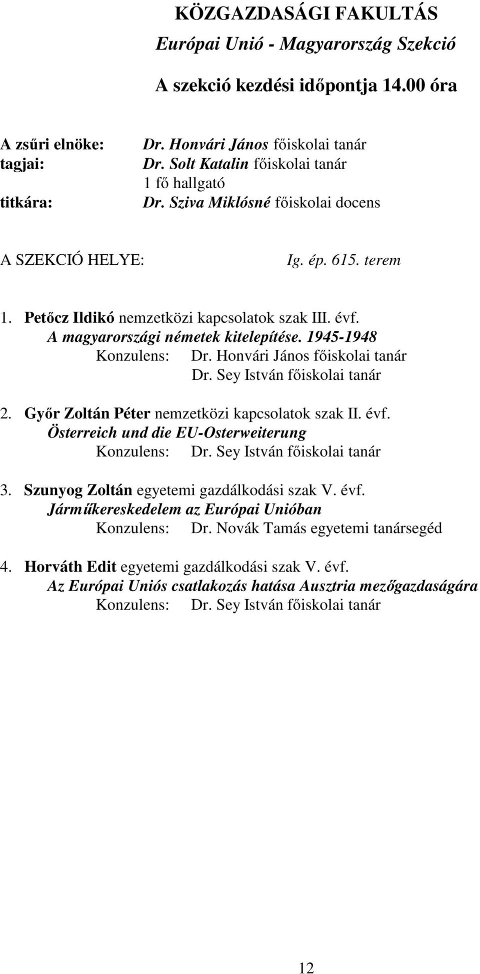 Honvári János főiskolai tanár Dr. Sey István főiskolai tanár 2. Győr Zoltán Péter nemzetközi kapcsolatok szak II. évf. Österreich und die EU-Osterweiterung Konzulens: Dr. Sey István főiskolai tanár 3.