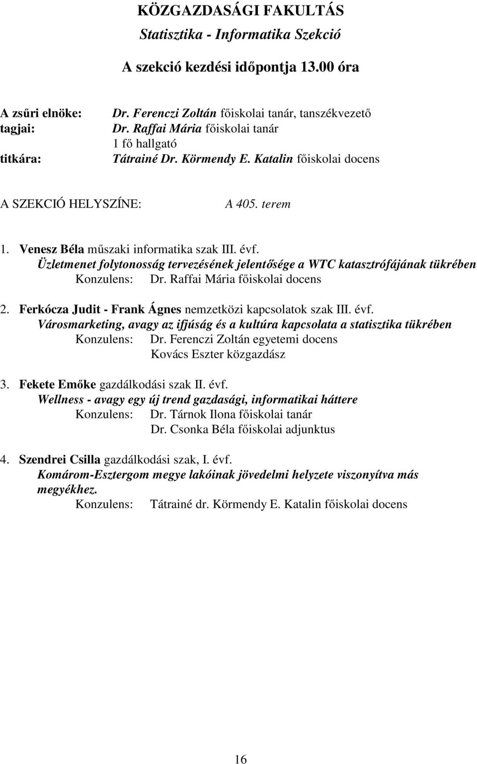 Raffai Mária főiskolai docens 2. Ferkócza Judit - Frank Ágnes nemzetközi kapcsolatok szak III. évf. Városmarketing, avagy az ifjúság és a kultúra kapcsolata a statisztika tükrében Konzulens: Dr.