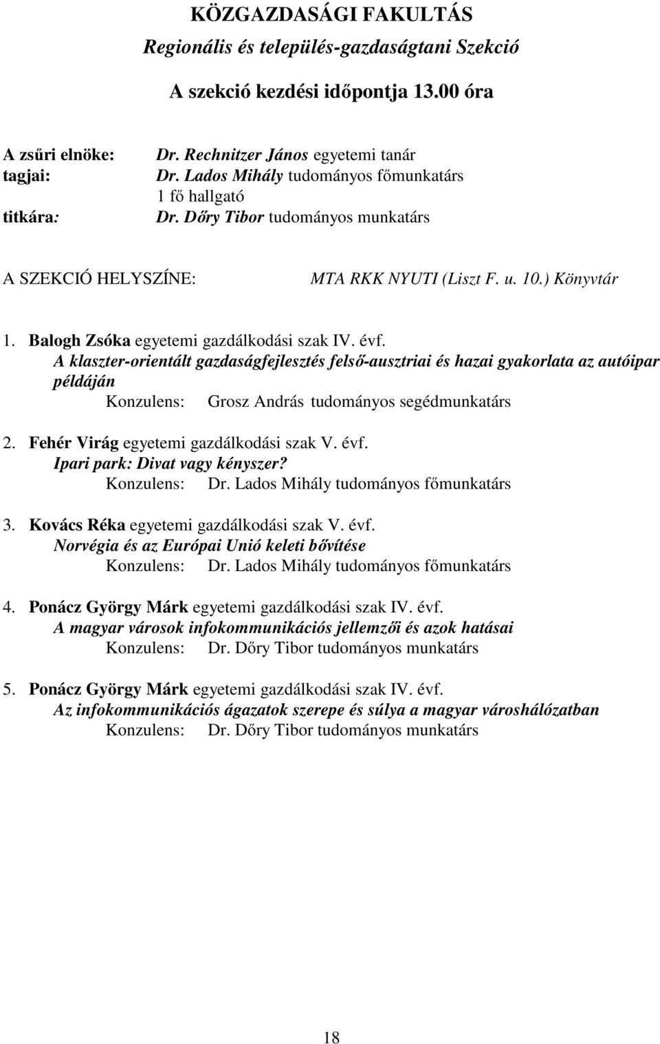 A klaszter-orientált gazdaságfejlesztés felső-ausztriai és hazai gyakorlata az autóipar példáján Konzulens: Grosz András tudományos segédmunkatárs 2. Fehér Virág egyetemi gazdálkodási szak V. évf.