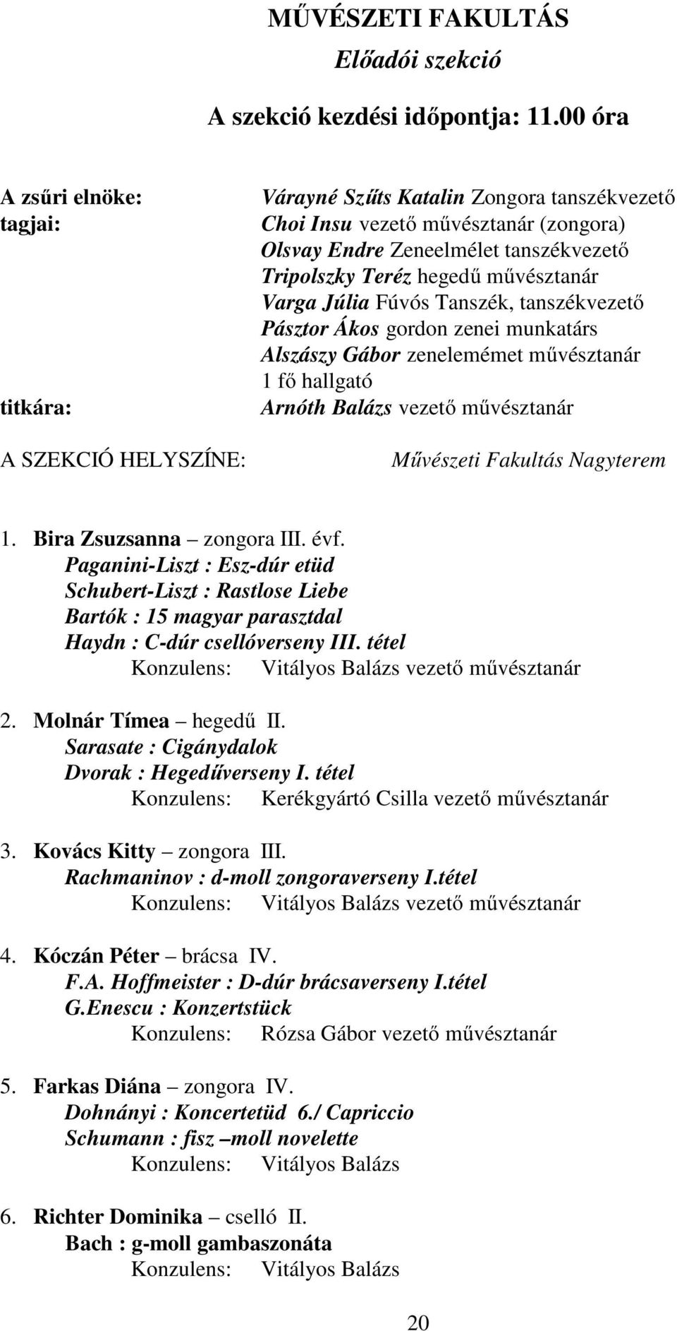 tanszékvezető Pásztor Ákos gordon zenei munkatárs Alszászy Gábor zenelemémet művésztanár Arnóth Balázs vezető művésztanár Művészeti Fakultás Nagyterem 1. Bira Zsuzsanna zongora III. évf.