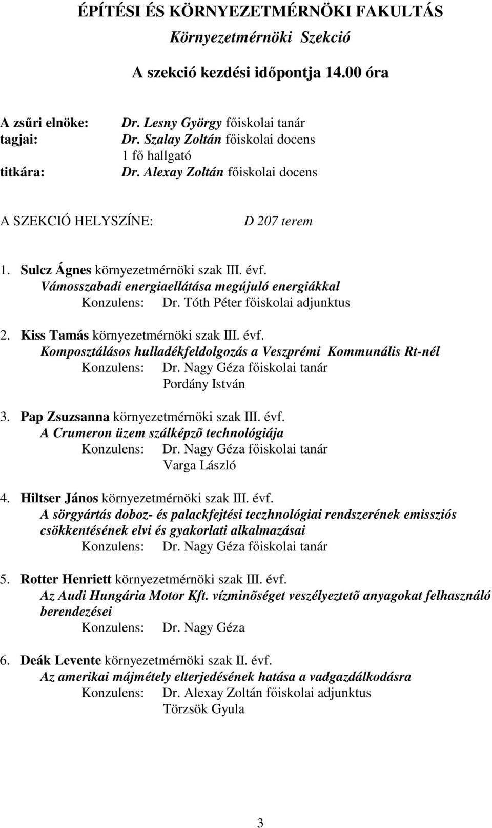 Kiss Tamás környezetmérnöki szak III. évf. Komposztálásos hulladékfeldolgozás a Veszprémi Kommunális Rt-nél Konzulens: Dr. Nagy Géza főiskolai tanár Pordány István 3.