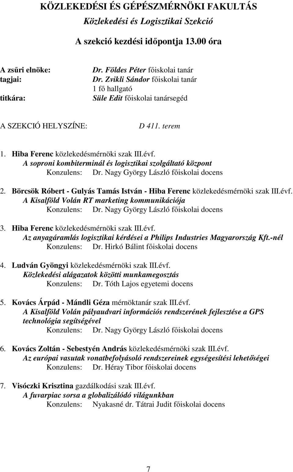 Nagy György László főiskolai docens 2. Börcsök Róbert - Gulyás Tamás István - Hiba Ferenc közlekedésmérnöki szak III.évf. A Kisalföld Volán RT marketing kommunikációja Konzulens: Dr.