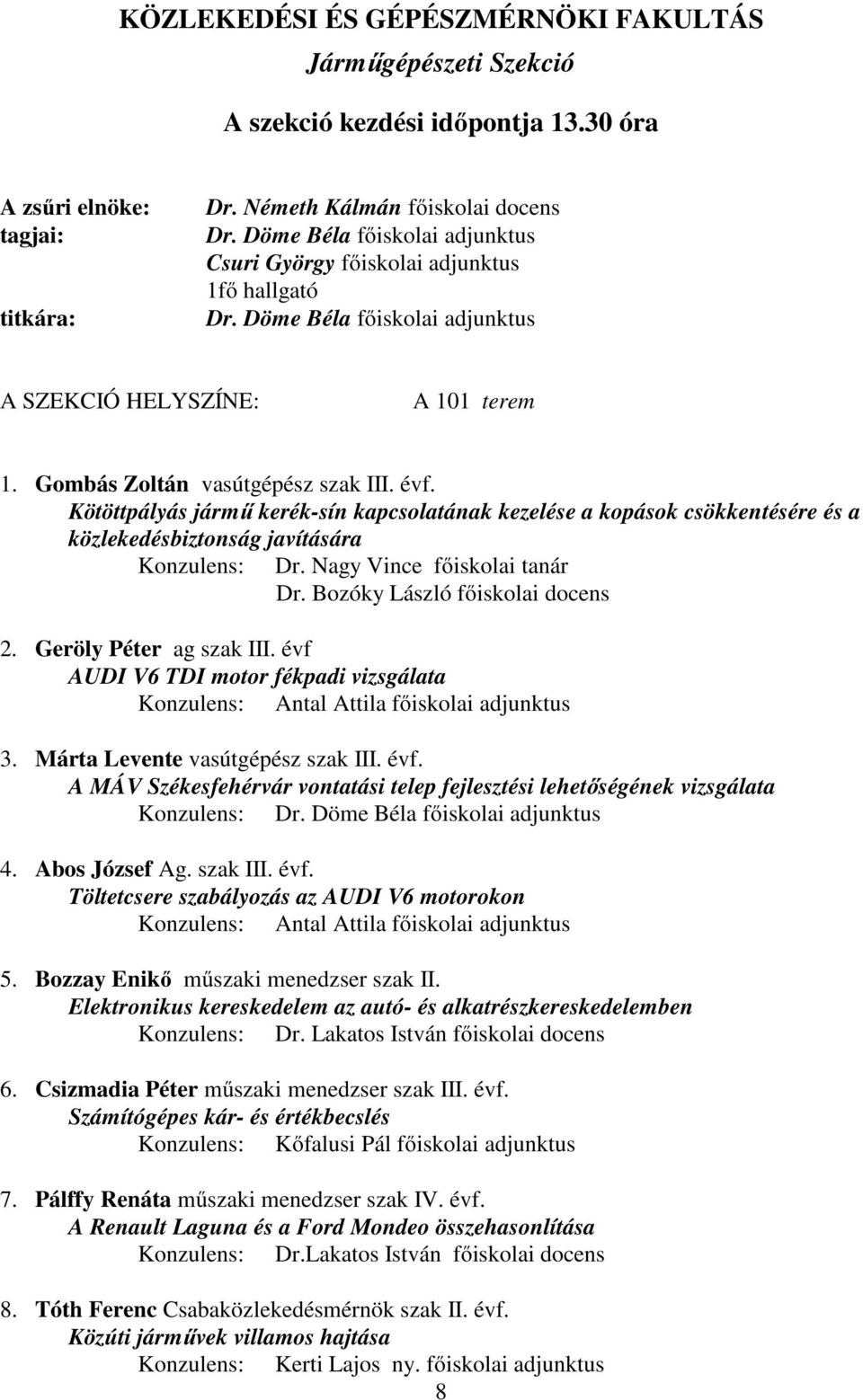 Kötöttpályás jármű kerék-sín kapcsolatának kezelése a kopások csökkentésére és a közlekedésbiztonság javítására Konzulens: Dr. Nagy Vince főiskolai tanár Dr. Bozóky László főiskolai docens 2.